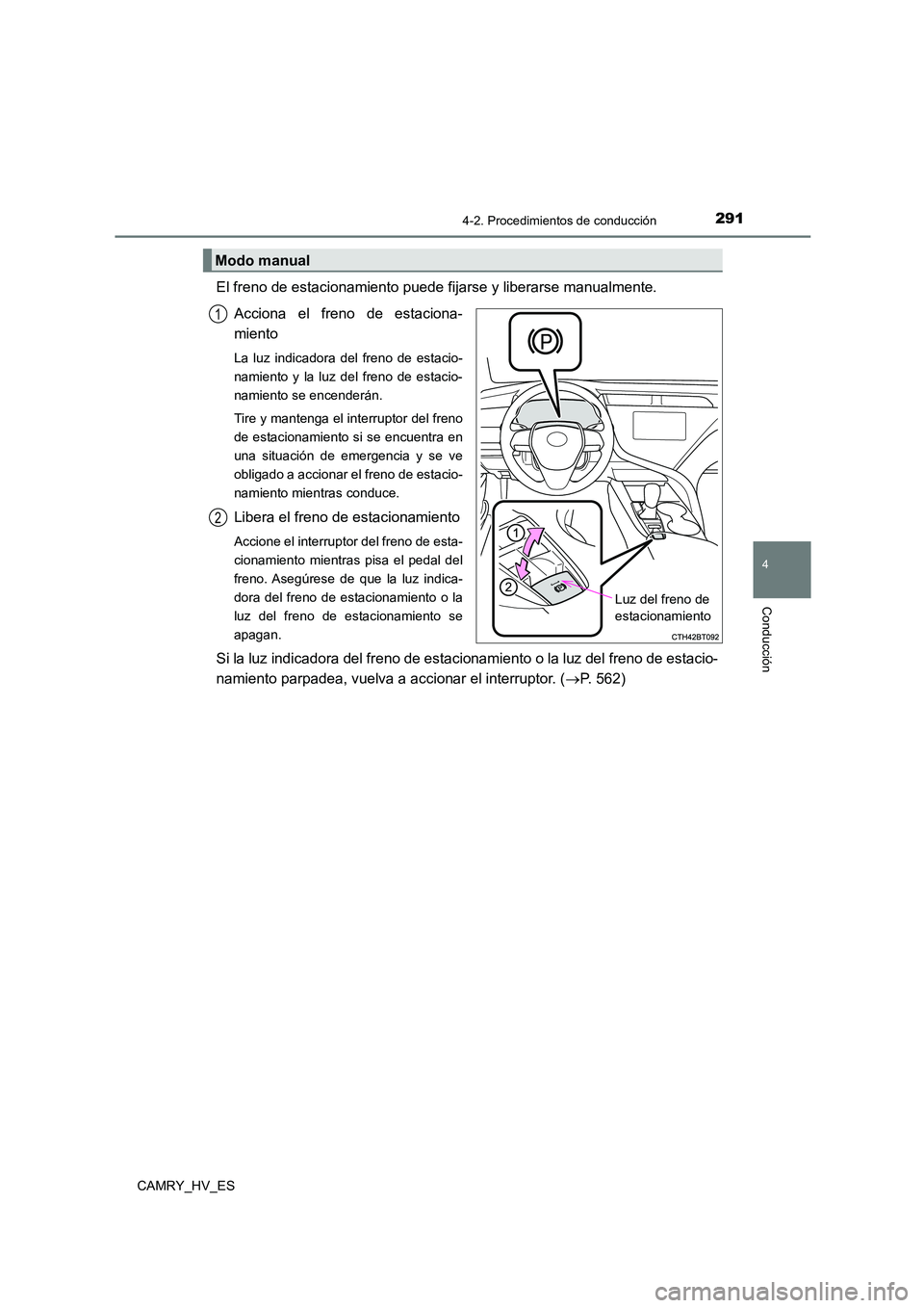 TOYOTA CAMRY 2021  Manual del propietario (in Spanish) 2914-2. Procedimientos de conducción
4
Conducción
CAMRY_HV_ES
El freno de estacionamiento puede fijarse y liberarse manualmente.  
Acciona el freno de estaciona- 
miento
La luz indicadora del freno 