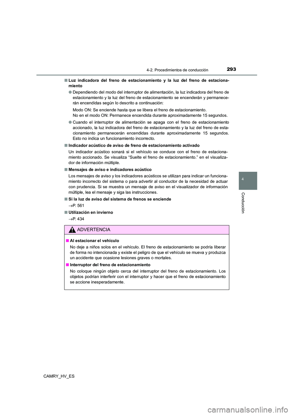 TOYOTA CAMRY 2021  Manual del propietario (in Spanish) 2934-2. Procedimientos de conducción
4
Conducción
CAMRY_HV_ES 
■ Luz indicadora del freno de estacionamiento y la luz del freno de estaciona- 
miento 
● Dependiendo del modo del interruptor de a
