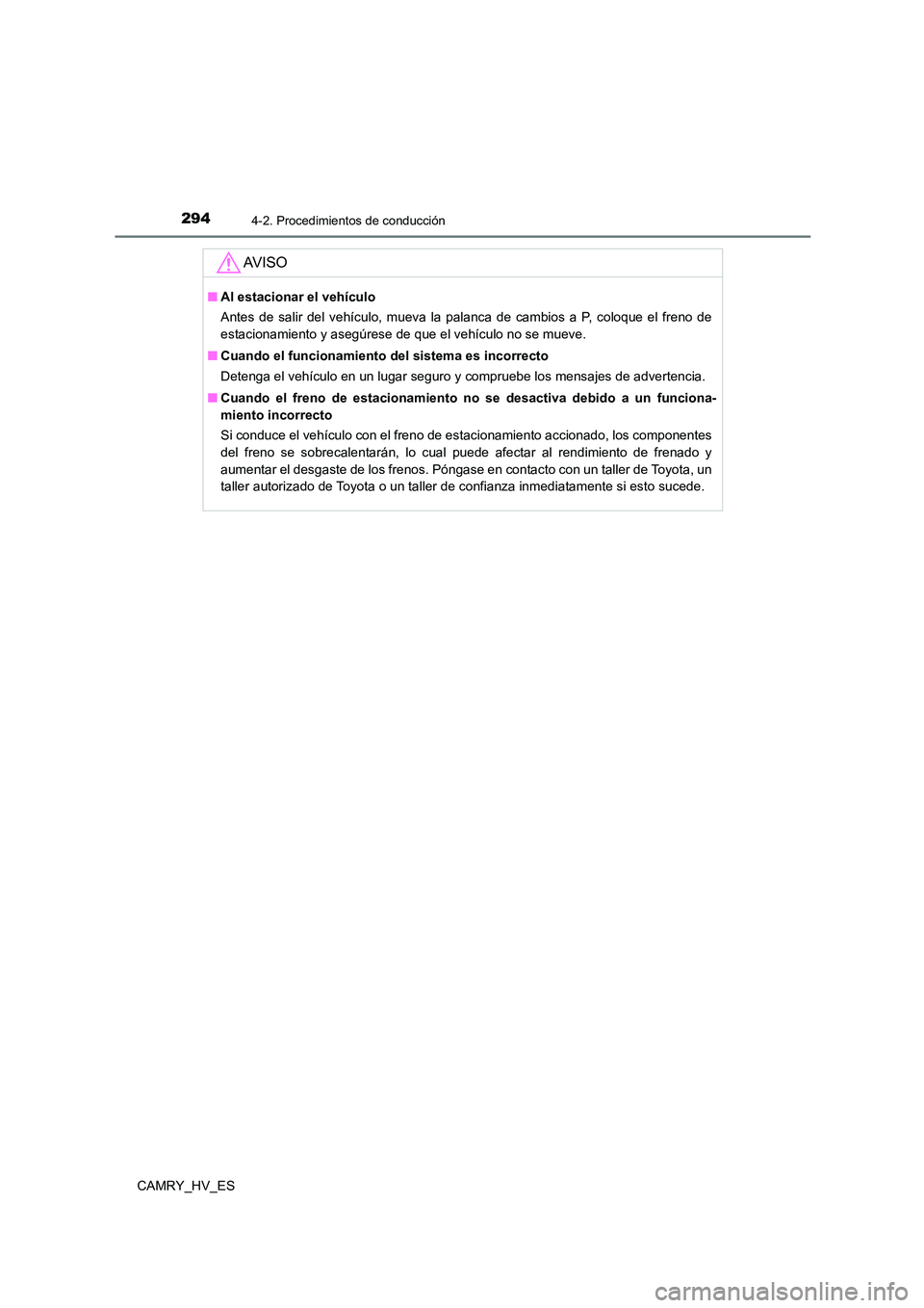 TOYOTA CAMRY 2021  Manual del propietario (in Spanish) 2944-2. Procedimientos de conducción
CAMRY_HV_ES
AV I S O
■Al estacionar el vehículo 
Antes de salir del vehículo, mueva la palanca de cambios a P, coloque el freno de 
estacionamiento y asegúre