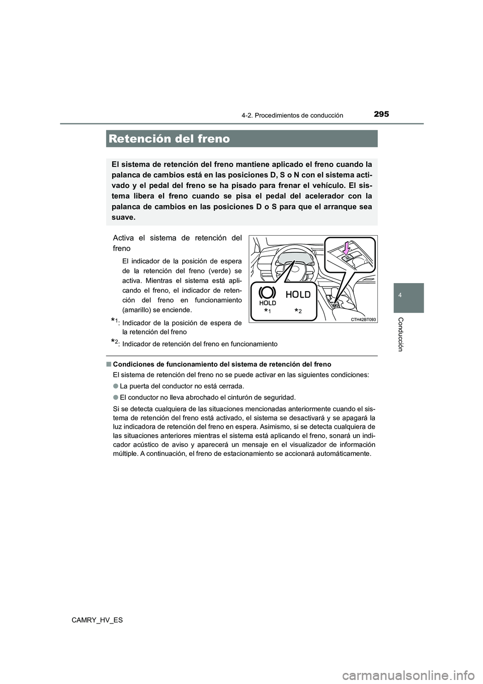 TOYOTA CAMRY 2021  Manual del propietario (in Spanish) 2954-2. Procedimientos de conducción
4
Conducción
CAMRY_HV_ES
Activa el sistema de retención del 
freno
El indicador de la posición de espera 
de la retención del freno (verde) se
activa. Mientra