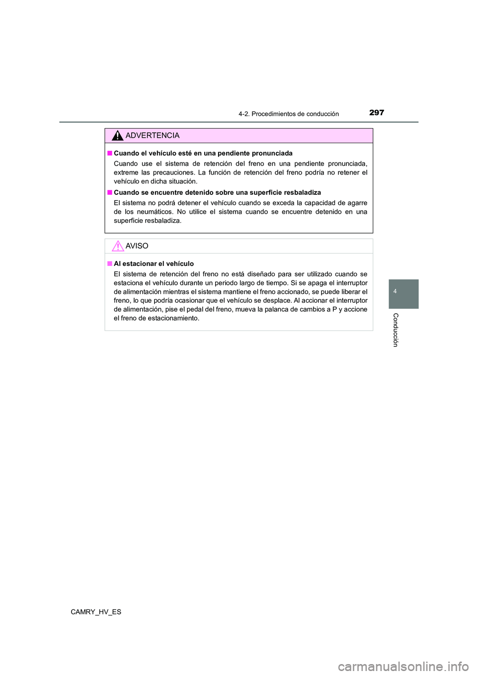 TOYOTA CAMRY 2021  Manual del propietario (in Spanish) 2974-2. Procedimientos de conducción
4
Conducción
CAMRY_HV_ES
ADVERTENCIA
■Cuando el vehículo esté en una pendiente pronunciada 
Cuando use el sistema de retención del freno en una pendiente pr