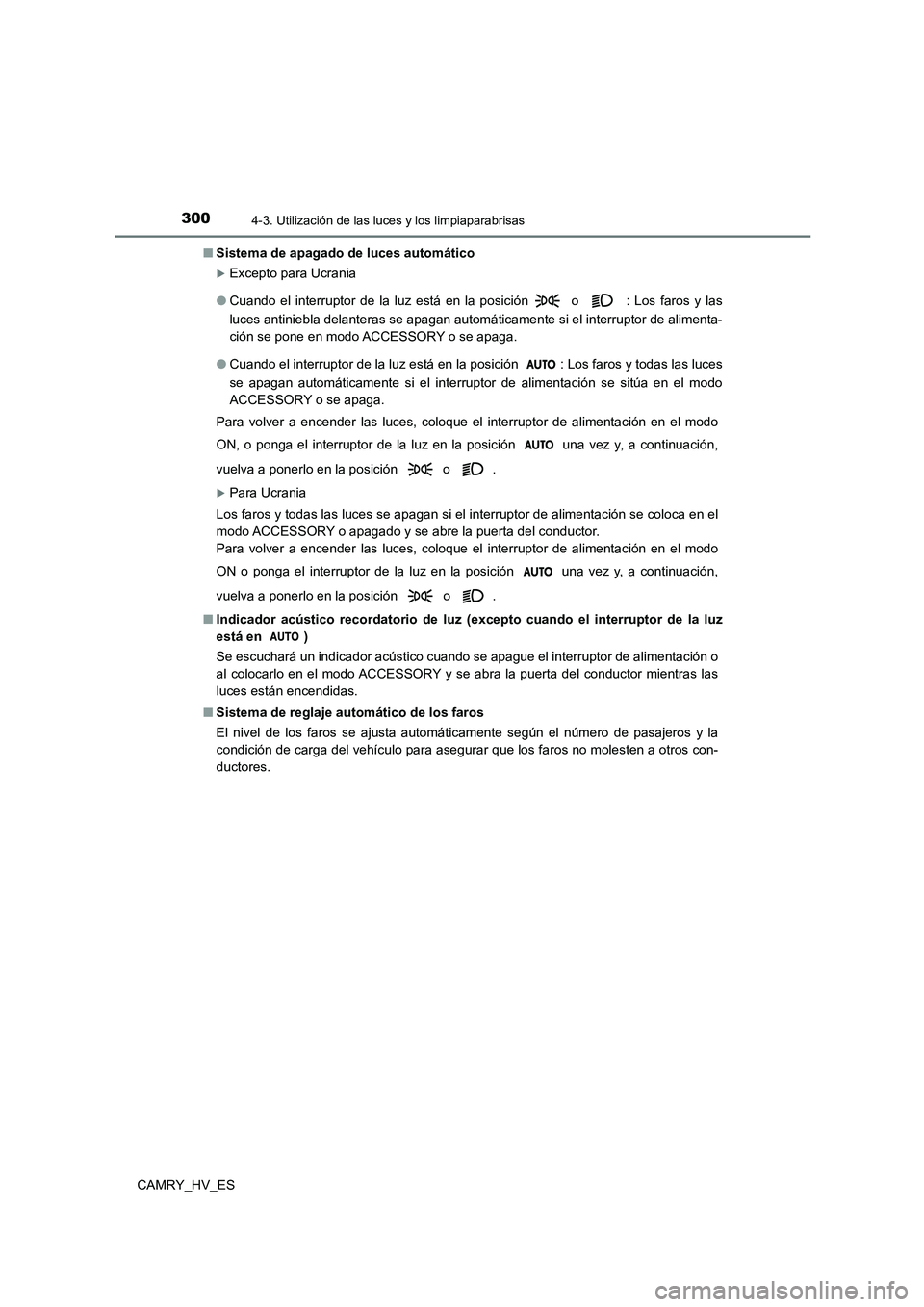 TOYOTA CAMRY 2021  Manual del propietario (in Spanish) 3004-3. Utilización de las luces y los limpiaparabrisas
CAMRY_HV_ES 
■ Sistema de apagado de luces automático
Excepto para Ucrania 
● Cuando el interruptor de la luz está en la posición  o 