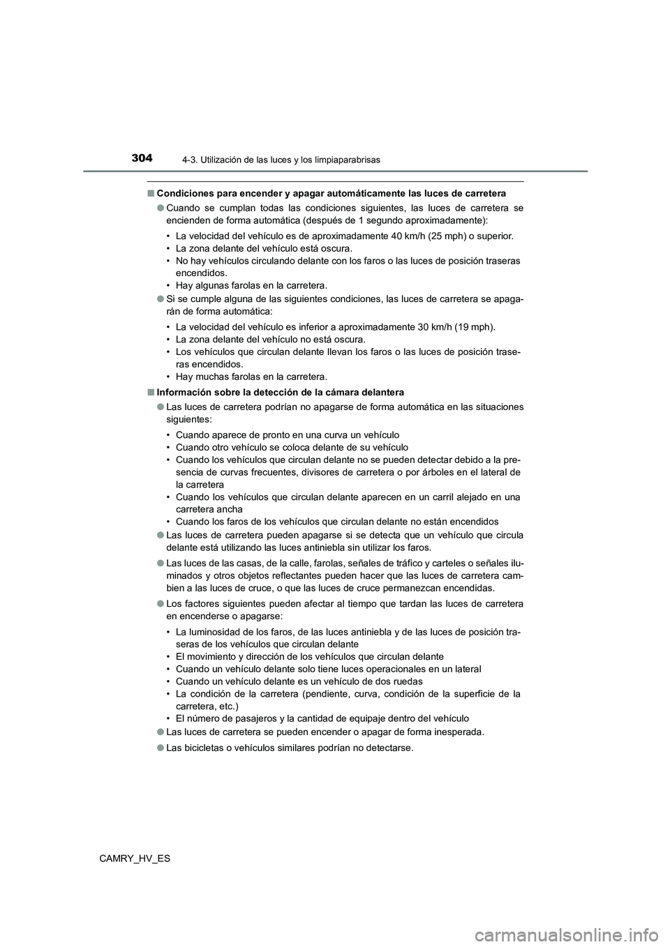 TOYOTA CAMRY 2021 Manual del propietario (in Spanish) 3044-3. Utilización de las luces y los limpiaparabrisas
CAMRY_HV_ES
■Condiciones para encender y apagar automáticamente las luces de carretera
● Cuando se cumplan todas las condiciones siguient TOYOTA CAMRY 2021 Manual del propietario (in Spanish) 3044-3. Utilización de las luces y los limpiaparabrisas
CAMRY_HV_ES
■Condiciones para encender y apagar automáticamente las luces de carretera
● Cuando se cumplan todas las condiciones siguient