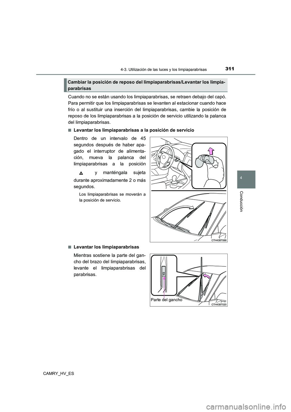 TOYOTA CAMRY 2021  Manual del propietario (in Spanish) 3114-3. Utilización de las luces y los limpiaparabrisas
4
Conducción
CAMRY_HV_ES
Cuando no se están usando los limpiaparabrisas, se retraen debajo del capó. 
Para permitir que los limpiaparabrisas