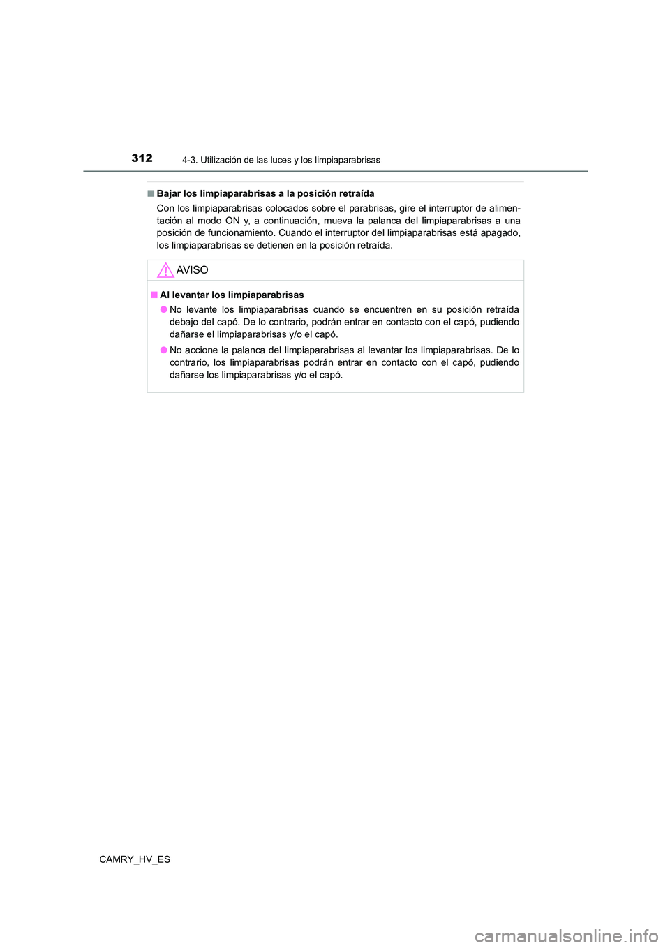 TOYOTA CAMRY 2021  Manual del propietario (in Spanish) 3124-3. Utilización de las luces y los limpiaparabrisas
CAMRY_HV_ES
■Bajar los limpiaparabrisas a la posición retraída 
Con los limpiaparabrisas colocados sobre el  parabrisas, gire el interrupto