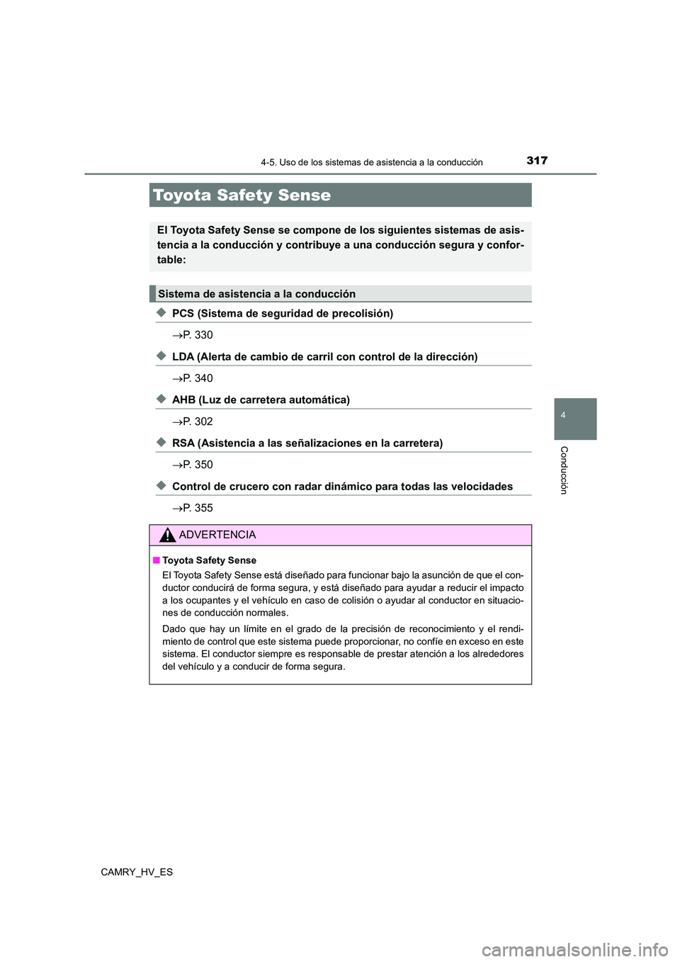 TOYOTA CAMRY 2021  Manual del propietario (in Spanish) 317
4
Conducción
CAMRY_HV_ES
4-5. Uso de los sistemas de asistencia a la conducción
◆PCS (Sistema de seguridad de precolisión) 
 P. 330
◆LDA (Alerta de cambio de carril con control de la dir