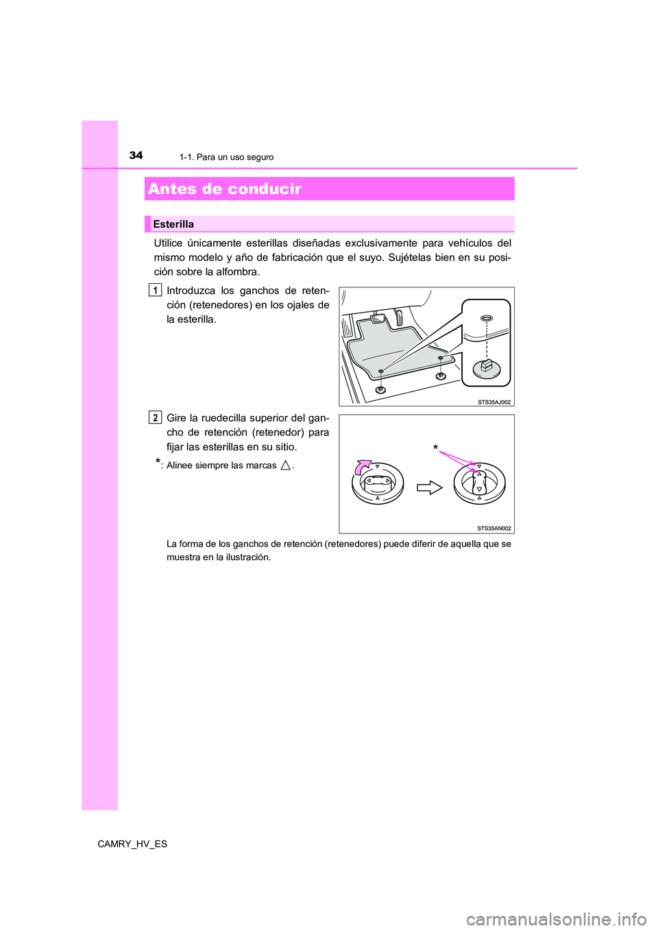 TOYOTA CAMRY 2021 Manual del propietario (in Spanish) 34
CAMRY_HV_ES
1-1. Para un uso seguro
Utilice únicamente esterillas diseñadas exclusivamente para vehículos del
mismo modelo y año de fabricación que el suyo. Sujételas bien en su posi-
ción TOYOTA CAMRY 2021 Manual del propietario (in Spanish) 34
CAMRY_HV_ES
1-1. Para un uso seguro
Utilice únicamente esterillas diseñadas exclusivamente para vehículos del
mismo modelo y año de fabricación que el suyo. Sujételas bien en su posi-
ción
