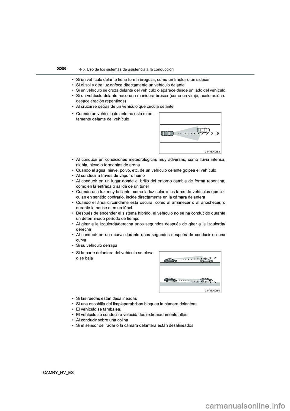 TOYOTA CAMRY 2021 Manual del propietario (in Spanish) 3384-5. Uso de los sistemas de asistencia a la conducción
CAMRY_HV_ES
• Si un vehículo delante tiene forma irregular, como un tractor o un sidecar
• Si el sol u otra luz enfoca directamente un TOYOTA CAMRY 2021 Manual del propietario (in Spanish) 3384-5. Uso de los sistemas de asistencia a la conducción
CAMRY_HV_ES
• Si un vehículo delante tiene forma irregular, como un tractor o un sidecar
• Si el sol u otra luz enfoca directamente un