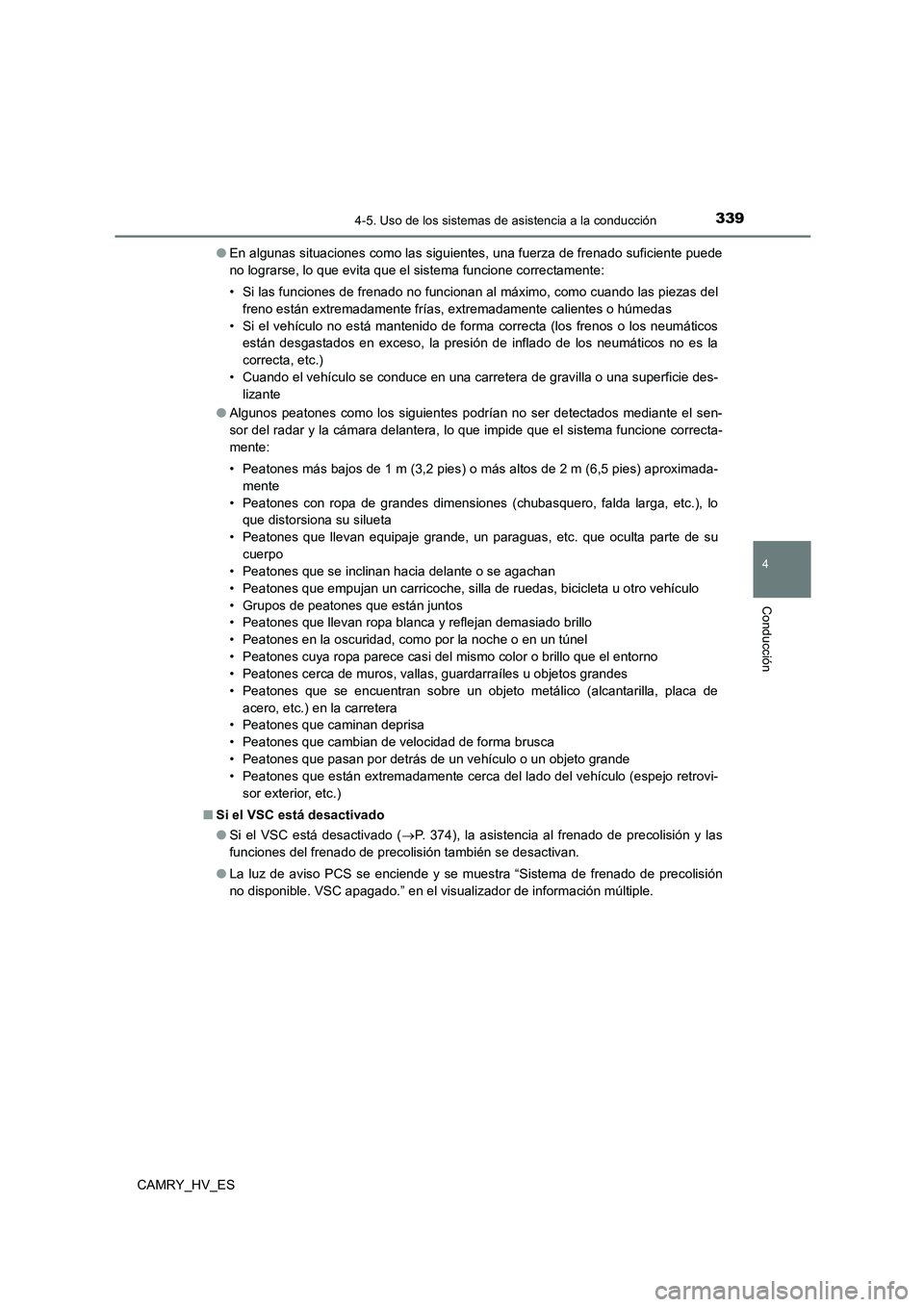 TOYOTA CAMRY 2021 Manual del propietario (in Spanish) 3394-5. Uso de los sistemas de asistencia a la conducción
4
Conducción
CAMRY_HV_ES
● En algunas situaciones como las siguientes, una fuerza de frenado suficiente puede
no lograrse, lo que evita TOYOTA CAMRY 2021 Manual del propietario (in Spanish) 3394-5. Uso de los sistemas de asistencia a la conducción
4
Conducción
CAMRY_HV_ES
● En algunas situaciones como las siguientes, una fuerza de frenado suficiente puede
no lograrse, lo que evita