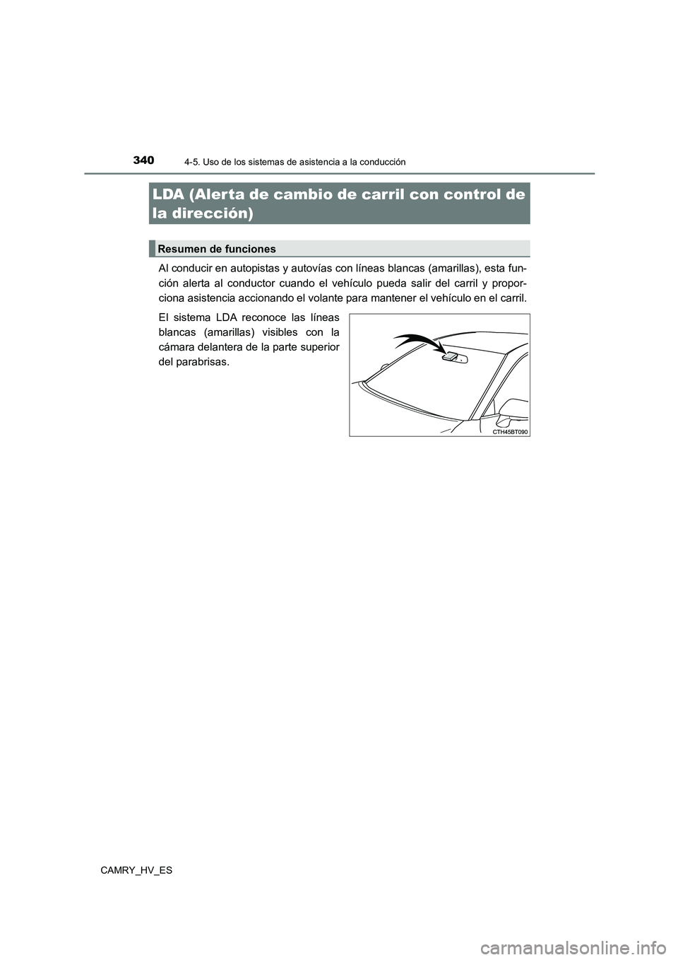TOYOTA CAMRY 2021 Manual del propietario (in Spanish) 3404-5. Uso de los sistemas de asistencia a la conducción
CAMRY_HV_ES
Al conducir en autopistas y autovías con líneas blancas (amarillas), esta fun-
ción alerta al conductor cuando el vehículo p TOYOTA CAMRY 2021 Manual del propietario (in Spanish) 3404-5. Uso de los sistemas de asistencia a la conducción
CAMRY_HV_ES
Al conducir en autopistas y autovías con líneas blancas (amarillas), esta fun-
ción alerta al conductor cuando el vehículo p