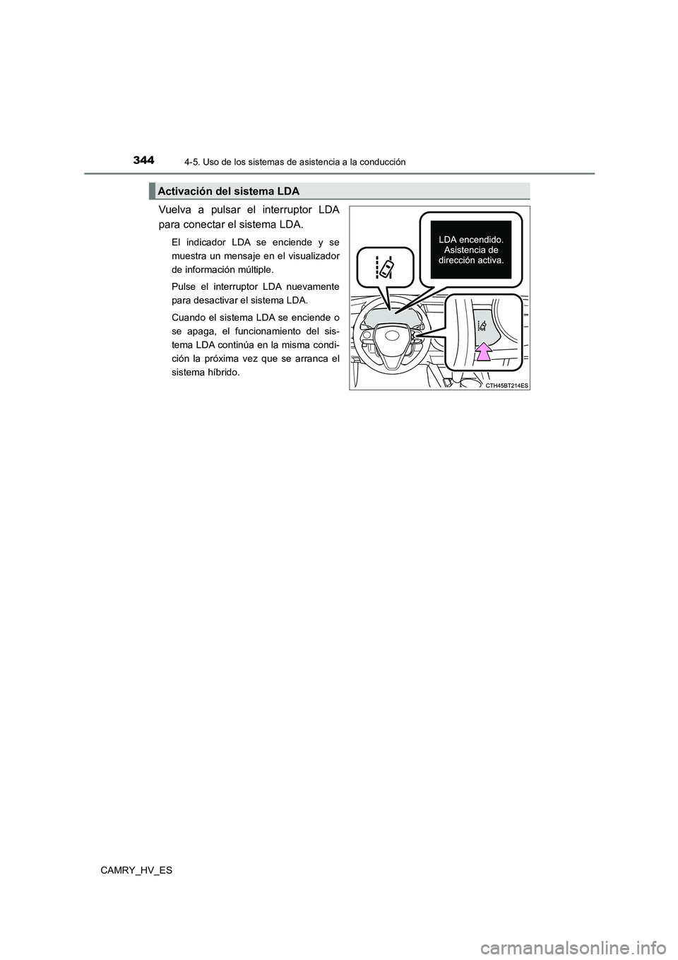 TOYOTA CAMRY 2021  Manual del propietario (in Spanish) 3444-5. Uso de los sistemas de asistencia a la conducción
CAMRY_HV_ES
Vuelva a pulsar el interruptor LDA 
para conectar el sistema LDA.
El indicador LDA se enciende y se 
muestra un mensaje en el vis