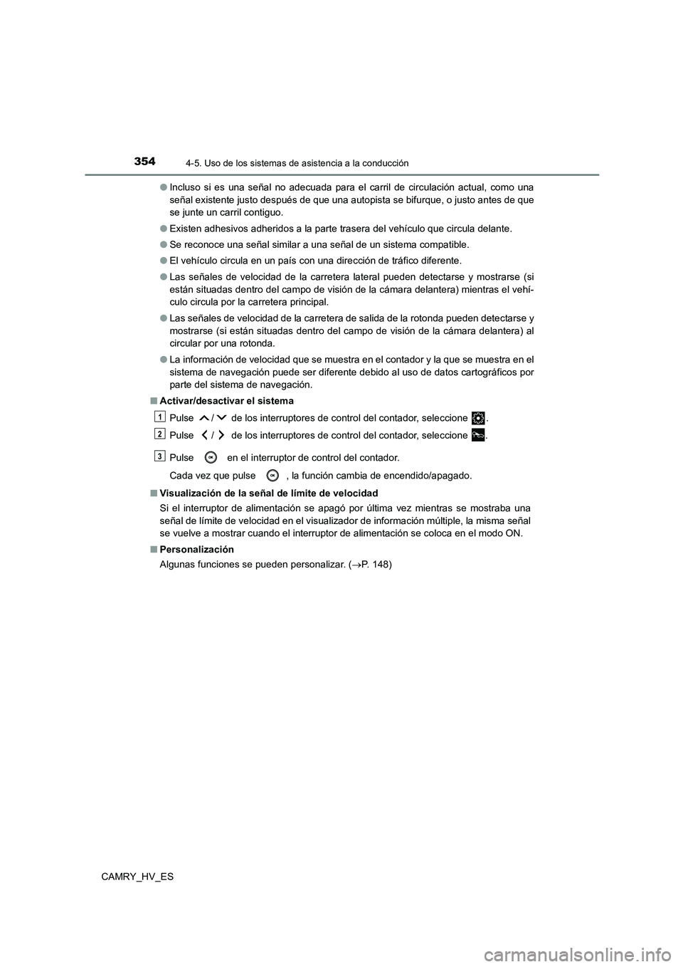 TOYOTA CAMRY 2021  Manual del propietario (in Spanish) 3544-5. Uso de los sistemas de asistencia a la conducción
CAMRY_HV_ES 
● Incluso si es una señal no adecuada para el carril de circulación actual, como una 
señal existente justo después de que