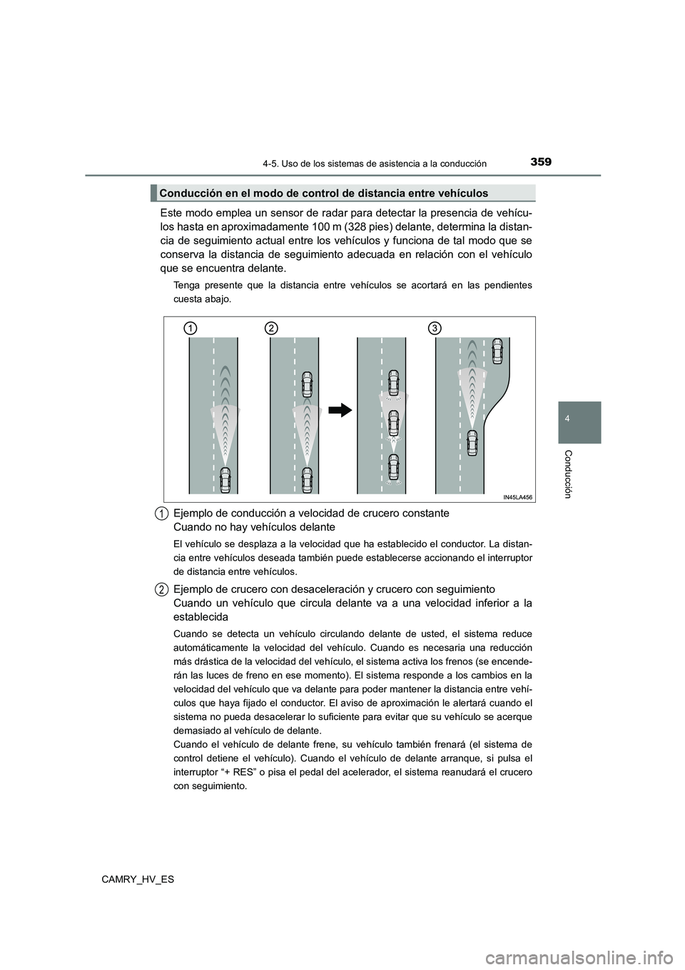 TOYOTA CAMRY 2021  Manual del propietario (in Spanish) 3594-5. Uso de los sistemas de asistencia a la conducción
4
Conducción
CAMRY_HV_ES
Este modo emplea un sensor de radar para detectar la presencia de vehícu- 
los hasta en aproximadamente 100 m (328