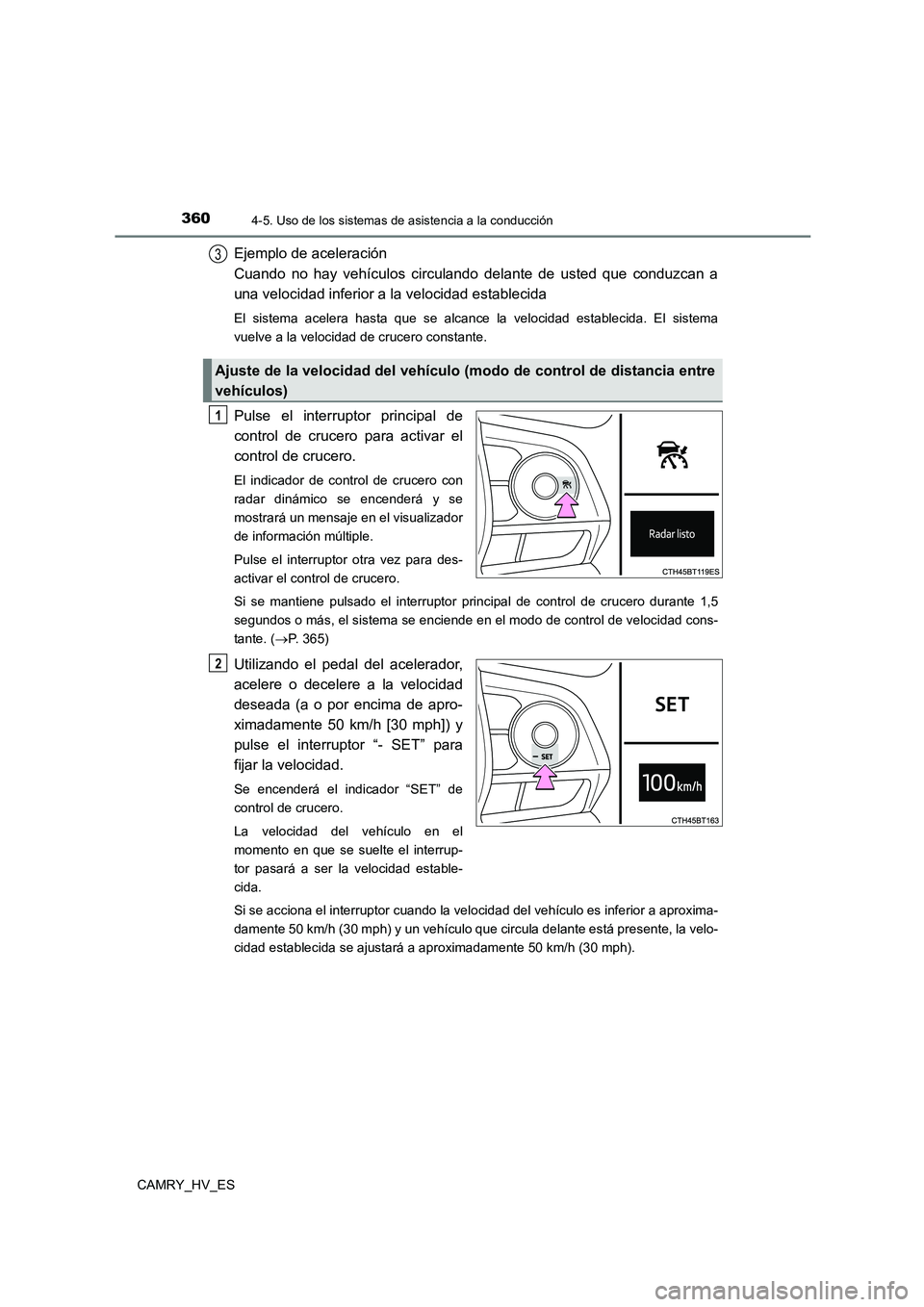 TOYOTA CAMRY 2021  Manual del propietario (in Spanish) 3604-5. Uso de los sistemas de asistencia a la conducción
CAMRY_HV_ES
Ejemplo de aceleración  
Cuando no hay vehículos circulando delante de usted que conduzcan a
una velocidad inferior a la veloci