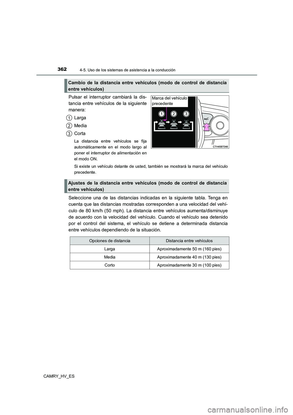 TOYOTA CAMRY 2021 Manual del propietario (in Spanish) 3624-5. Uso de los sistemas de asistencia a la conducción
CAMRY_HV_ES
Pulsar el interruptor cambiará la dis-
tancia entre vehículos de la siguiente
manera:
Larga
Media
Corta
La distancia entre TOYOTA CAMRY 2021 Manual del propietario (in Spanish) 3624-5. Uso de los sistemas de asistencia a la conducción
CAMRY_HV_ES
Pulsar el interruptor cambiará la dis-
tancia entre vehículos de la siguiente
manera:
Larga
Media
Corta
La distancia entre