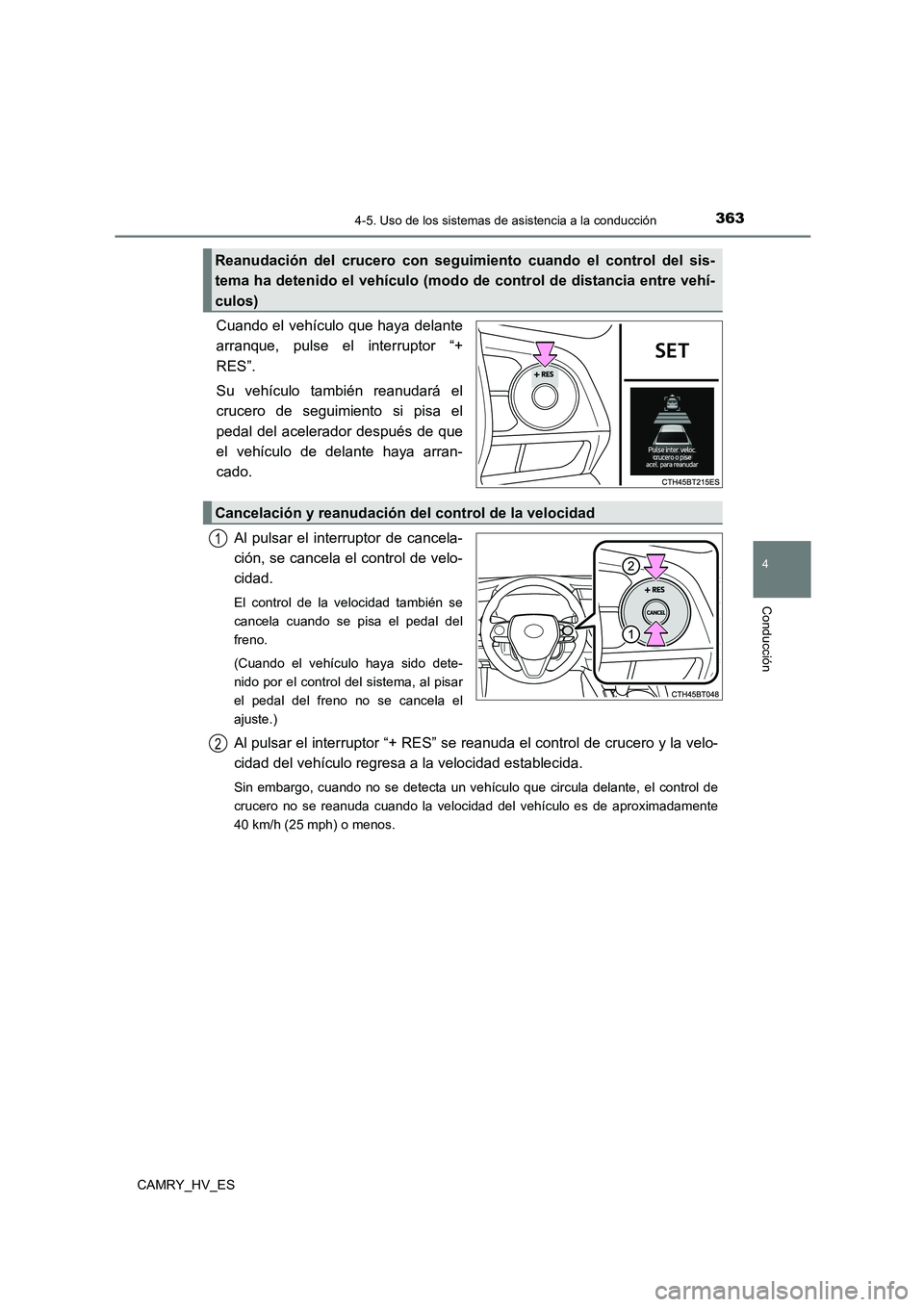 TOYOTA CAMRY 2021 Manual del propietario (in Spanish) 3634-5. Uso de los sistemas de asistencia a la conducción
4
Conducción
CAMRY_HV_ES
Cuando el vehículo que haya delante
arranque, pulse el interruptor “+
RES”.
Su vehículo también reanudará TOYOTA CAMRY 2021 Manual del propietario (in Spanish) 3634-5. Uso de los sistemas de asistencia a la conducción
4
Conducción
CAMRY_HV_ES
Cuando el vehículo que haya delante
arranque, pulse el interruptor “+
RES”.
Su vehículo también reanudará