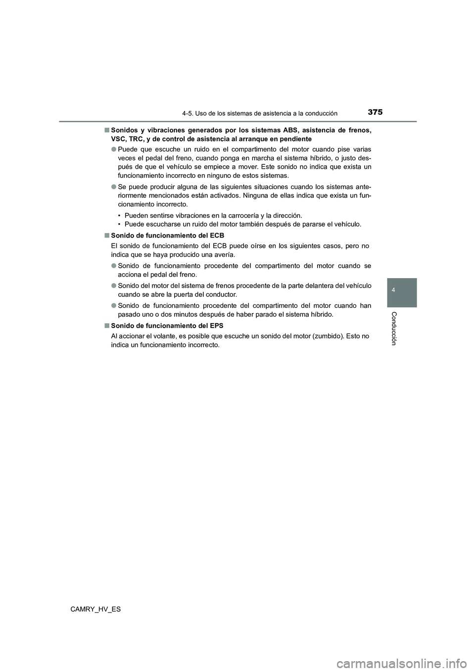 TOYOTA CAMRY 2021 Manual del propietario (in Spanish) 3754-5. Uso de los sistemas de asistencia a la conducción
4
Conducción
CAMRY_HV_ES
■ Sonidos y vibraciones generados por los sistemas ABS, asistencia de frenos,
VSC, TRC, y de control de asisten TOYOTA CAMRY 2021 Manual del propietario (in Spanish) 3754-5. Uso de los sistemas de asistencia a la conducción
4
Conducción
CAMRY_HV_ES
■ Sonidos y vibraciones generados por los sistemas ABS, asistencia de frenos,
VSC, TRC, y de control de asisten