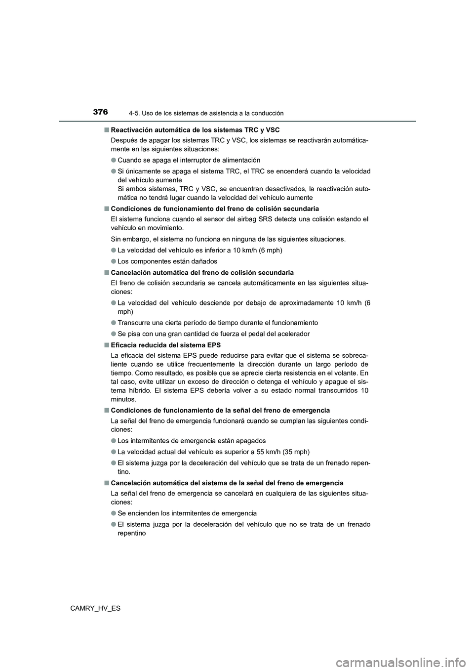 TOYOTA CAMRY 2021  Manual del propietario (in Spanish) 3764-5. Uso de los sistemas de asistencia a la conducción
CAMRY_HV_ES 
■ Reactivación automática de los sistemas TRC y VSC 
Después de apagar los sistemas TRC y VSC, los sistemas se reactivarán