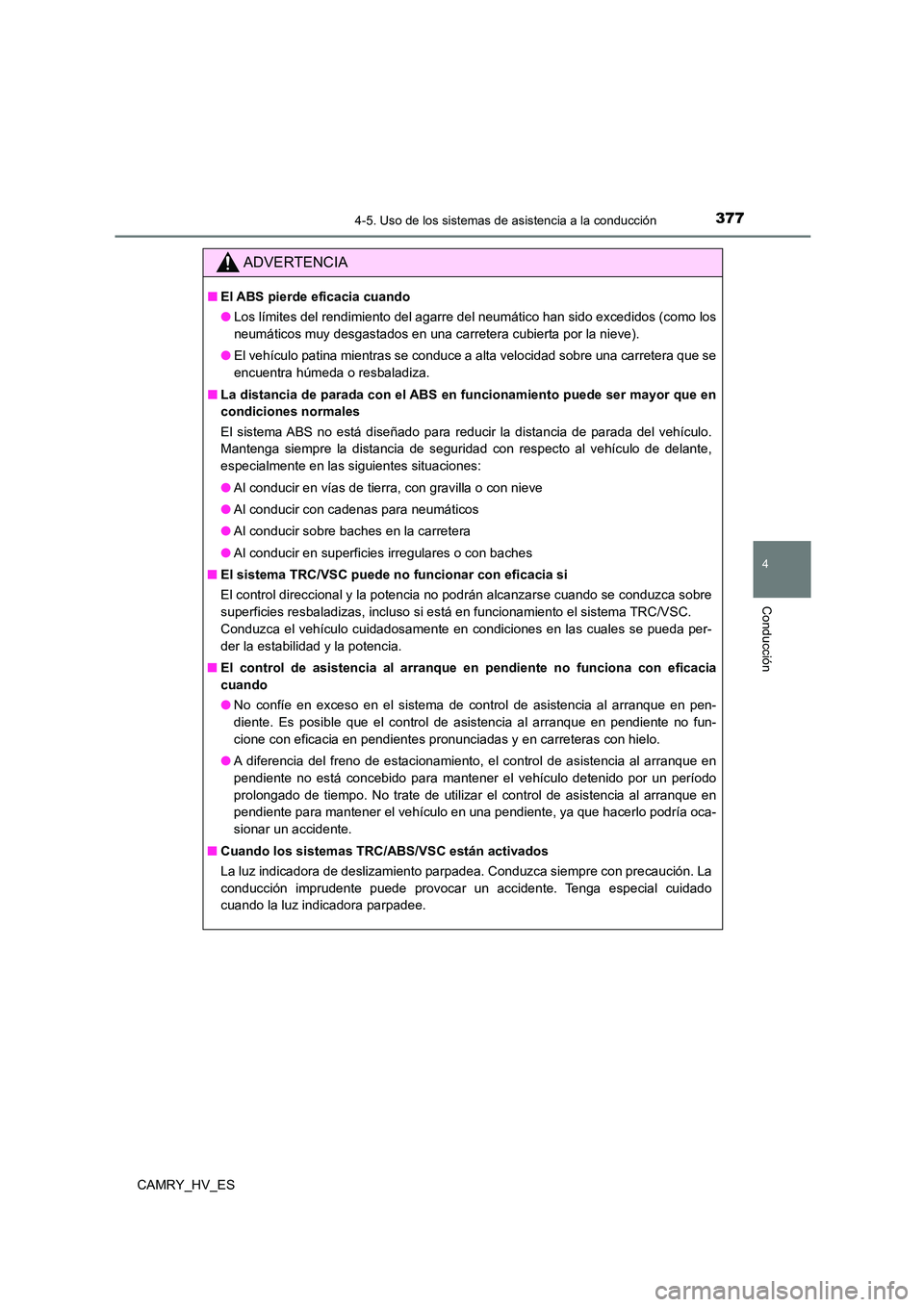TOYOTA CAMRY 2021  Manual del propietario (in Spanish) 3774-5. Uso de los sistemas de asistencia a la conducción
4
Conducción
CAMRY_HV_ES
ADVERTENCIA
■El ABS pierde eficacia cuando 
● Los límites del rendimiento del agarre del neumático han sido e