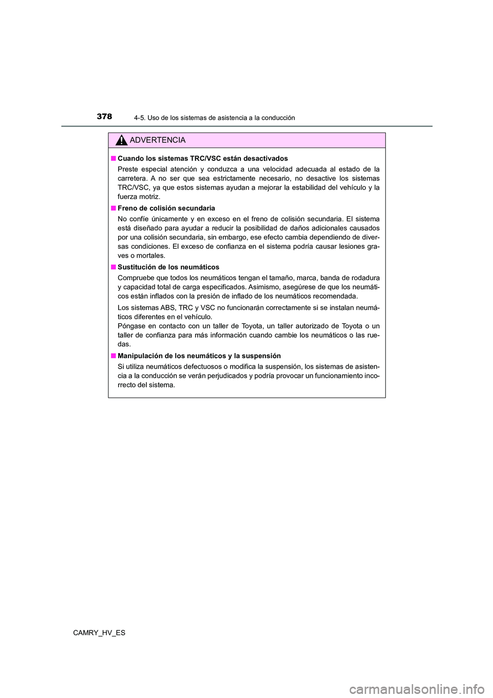 TOYOTA CAMRY 2021  Manual del propietario (in Spanish) 3784-5. Uso de los sistemas de asistencia a la conducción
CAMRY_HV_ES
ADVERTENCIA
■Cuando los sistemas TRC/VSC están desactivados 
Preste especial atención y conduzca a una velocidad adecuada al 
