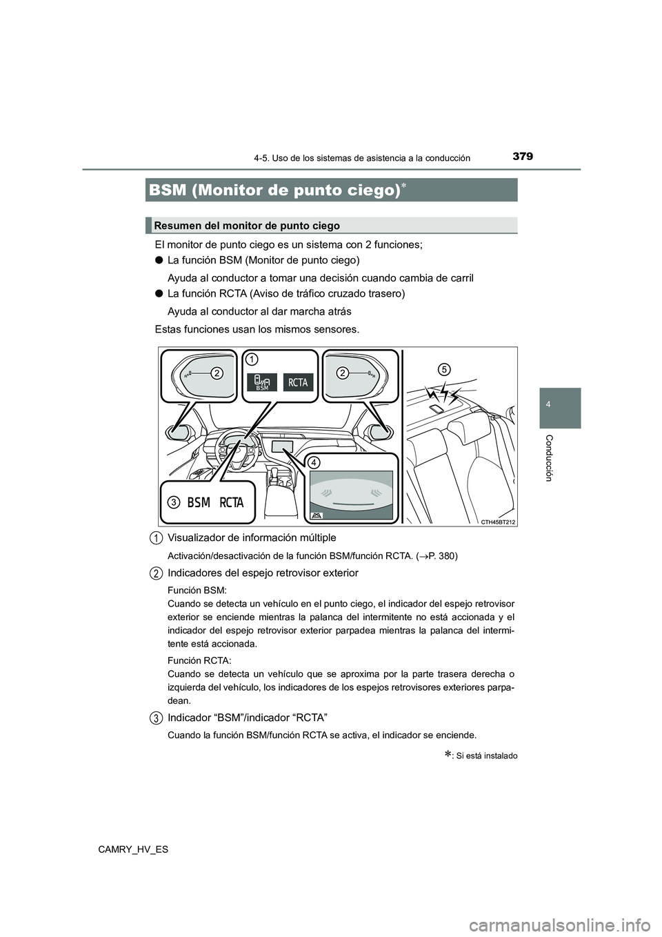 TOYOTA CAMRY 2021  Manual del propietario (in Spanish) 3794-5. Uso de los sistemas de asistencia a la conducción
4
Conducción
CAMRY_HV_ES
El monitor de punto ciego es un sistema con 2 funciones; 
● La función BSM (Monitor de punto ciego) 
Ayuda al co
