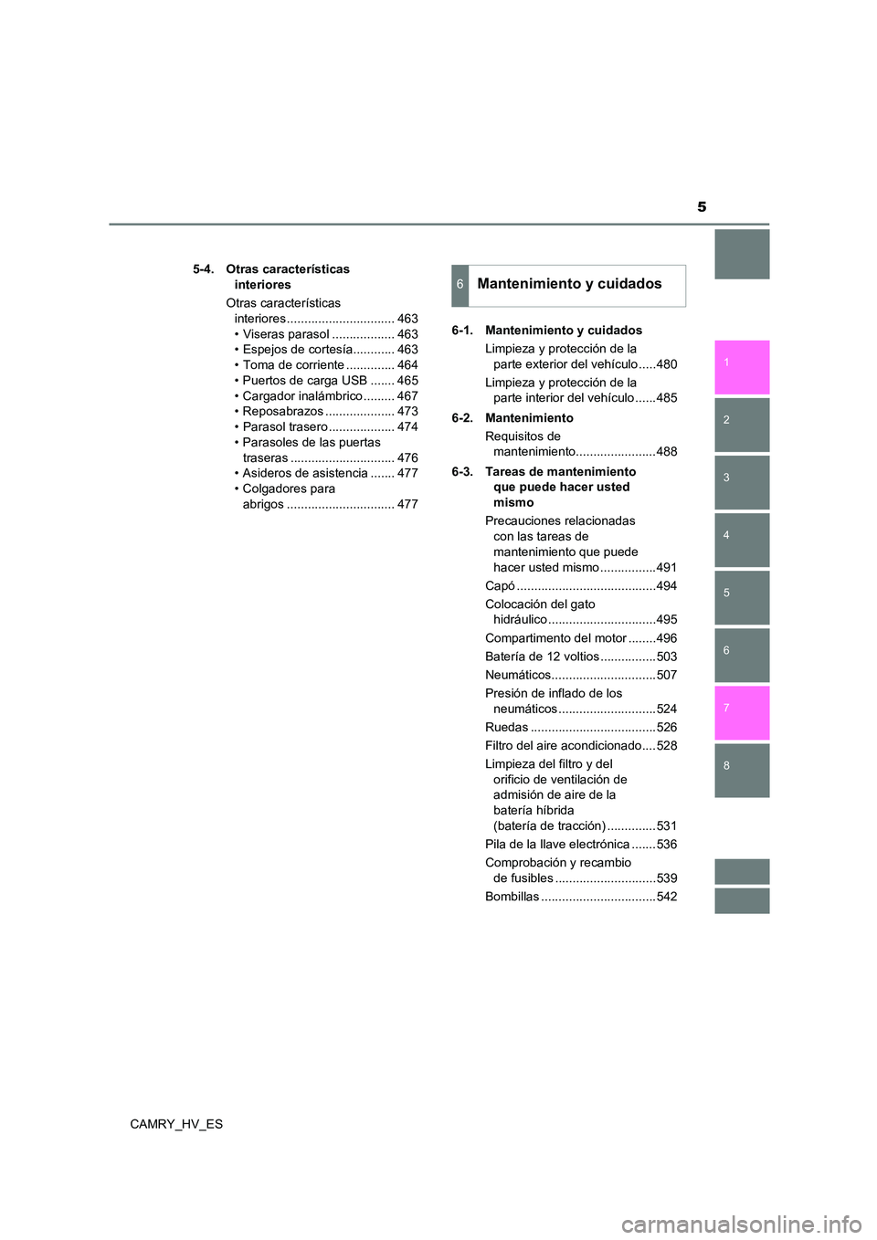 TOYOTA CAMRY 2021  Manual del propietario (in Spanish) 5
1 
8 
7
6
5
4
3
2
CAMRY_HV_ES 
5-4. Otras características  
interiores 
Otras características  
interiores ............................... 463
• Viseras parasol .................. 463
• Espejo