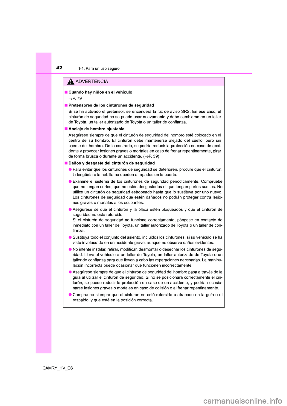TOYOTA CAMRY 2021 Manual del propietario (in Spanish) 421-1. Para un uso seguro
CAMRY_HV_ES
ADVERTENCIA
■Cuando hay niños en el vehículo
P. 7 9
■ Pretensores de los cinturones de seguridad
Si se ha activado el pretensor, se encenderá la lu TOYOTA CAMRY 2021 Manual del propietario (in Spanish) 421-1. Para un uso seguro
CAMRY_HV_ES
ADVERTENCIA
■Cuando hay niños en el vehículo
P. 7 9
■ Pretensores de los cinturones de seguridad
Si se ha activado el pretensor, se encenderá la lu
