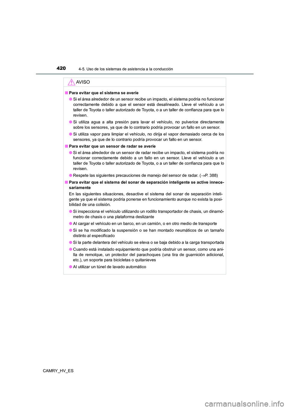 TOYOTA CAMRY 2021 Manual del propietario (in Spanish) 4204-5. Uso de los sistemas de asistencia a la conducción
CAMRY_HV_ES
AV I S O
■Para evitar que el sistema se averíe
● Si el área alrededor de un sensor recibe un impacto, el sistema podría n TOYOTA CAMRY 2021 Manual del propietario (in Spanish) 4204-5. Uso de los sistemas de asistencia a la conducción
CAMRY_HV_ES
AV I S O
■Para evitar que el sistema se averíe
● Si el área alrededor de un sensor recibe un impacto, el sistema podría n
