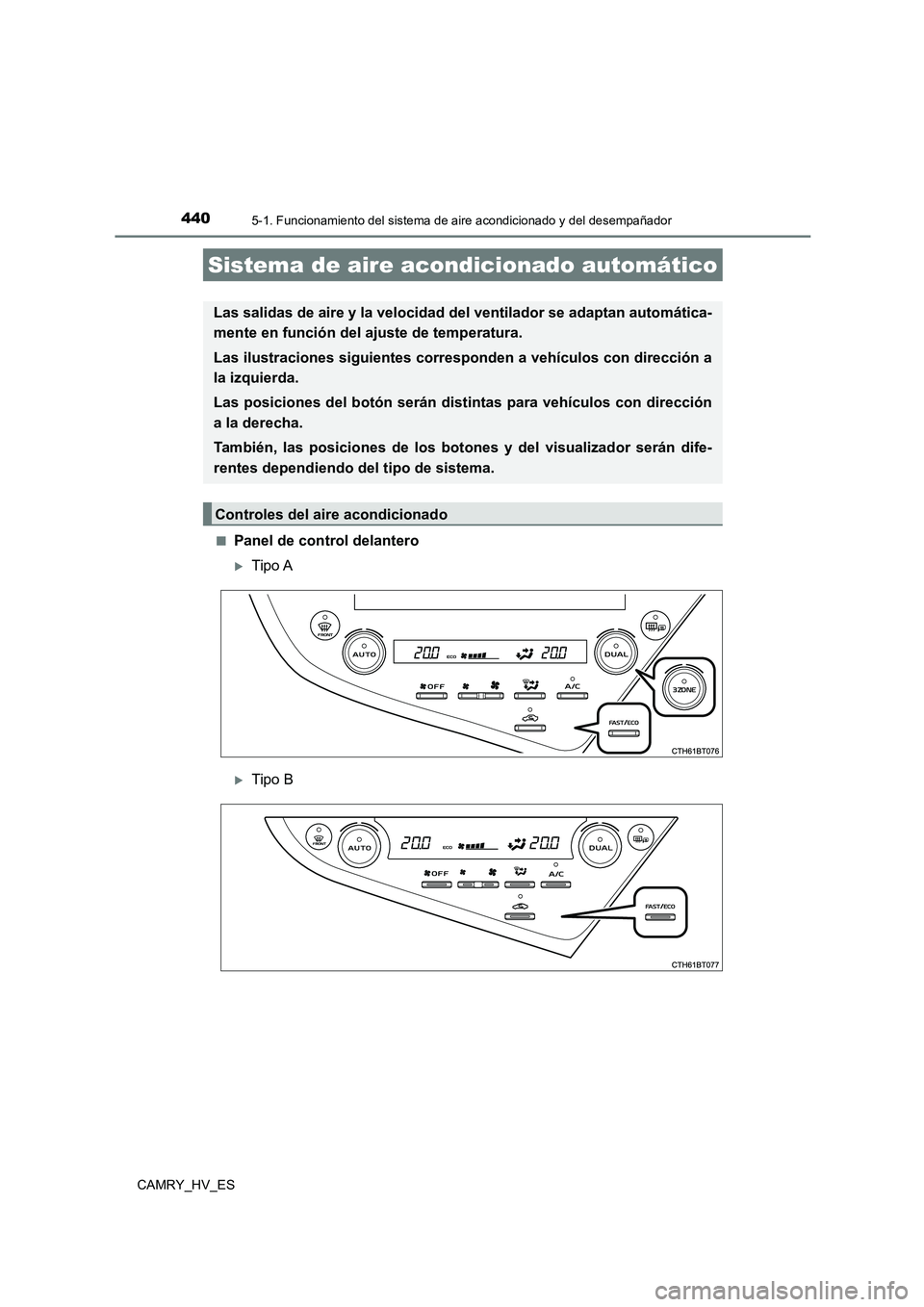 TOYOTA CAMRY 2021 Manual del propietario (in Spanish) 440
CAMRY_HV_ES
5-1. Funcionamiento del sistema de aire acondicionado y del desempañador
■Panel de control delantero
Tipo A
Tipo B
Sistema de aire acondicionado automático
Las salidas de air TOYOTA CAMRY 2021 Manual del propietario (in Spanish) 440
CAMRY_HV_ES
5-1. Funcionamiento del sistema de aire acondicionado y del desempañador
■Panel de control delantero
Tipo A
Tipo B
Sistema de aire acondicionado automático
Las salidas de air