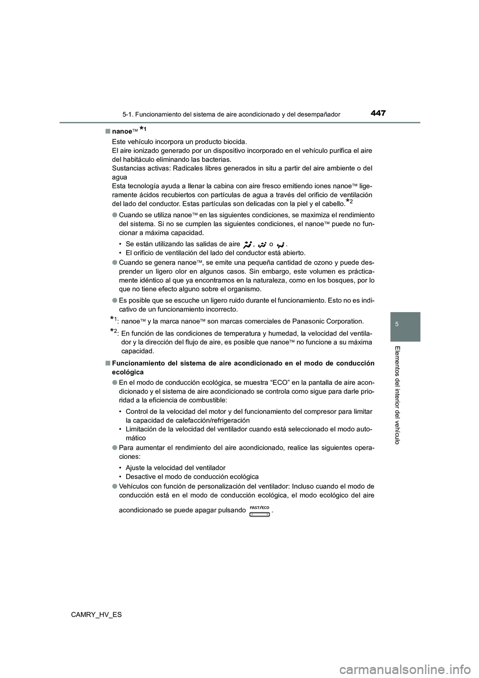 TOYOTA CAMRY 2021 Manual del propietario (in Spanish) 4475-1. Funcionamiento del sistema de aire acondicionado y del desempañador
5
Elementos del interior del vehículo
CAMRY_HV_ES
■ nanoe *1
Este vehículo incorpora un producto biocida.
El aire TOYOTA CAMRY 2021 Manual del propietario (in Spanish) 4475-1. Funcionamiento del sistema de aire acondicionado y del desempañador
5
Elementos del interior del vehículo
CAMRY_HV_ES
■ nanoe *1
Este vehículo incorpora un producto biocida.
El aire