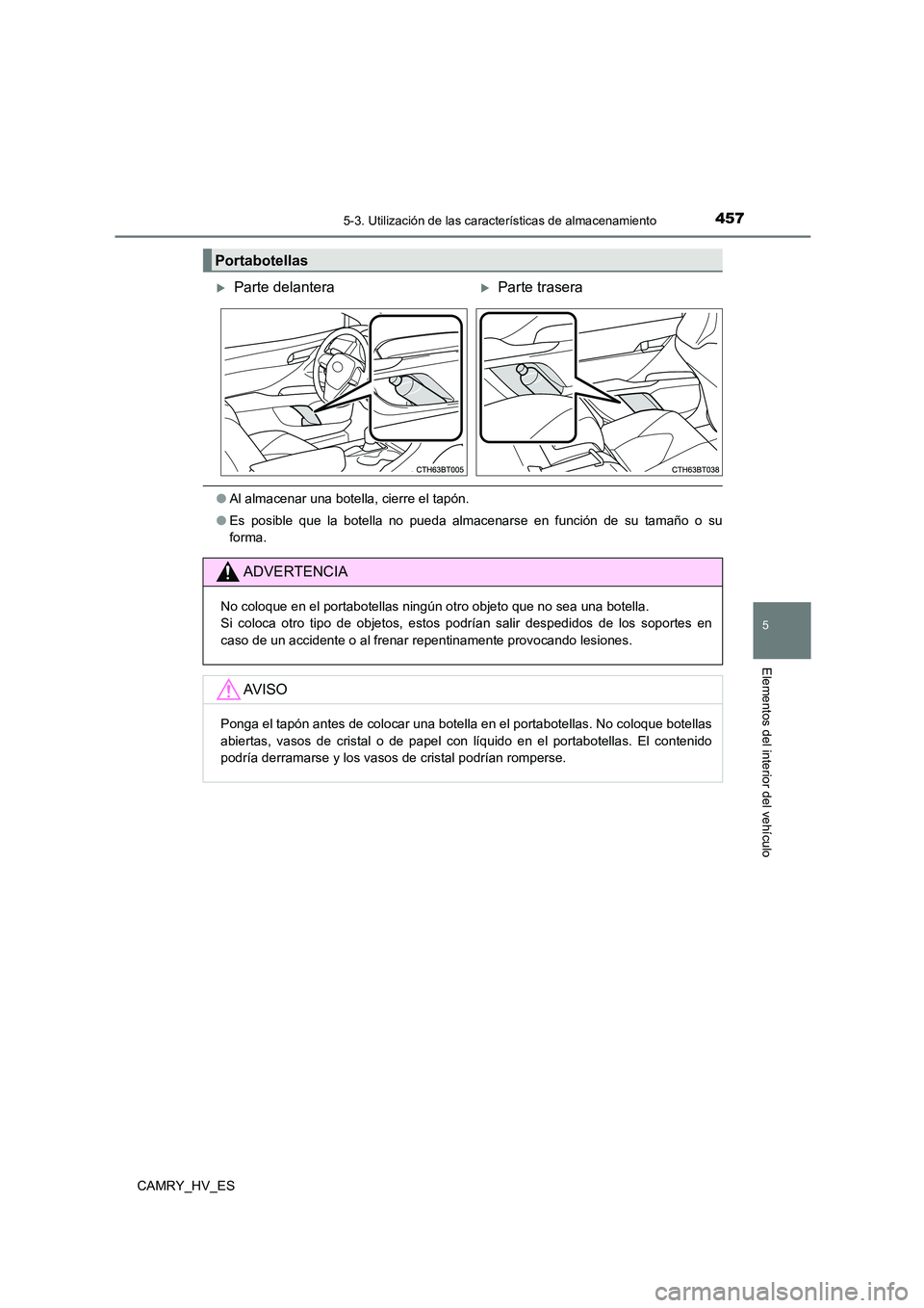 TOYOTA CAMRY 2021 Manual del propietario (in Spanish) 4575-3. Utilización de las características de almacenamiento
5
Elementos del interior del vehículo
CAMRY_HV_ES
●Al almacenar una botella, cierre el tapón.
● Es posible que la botella no pueda TOYOTA CAMRY 2021 Manual del propietario (in Spanish) 4575-3. Utilización de las características de almacenamiento
5
Elementos del interior del vehículo
CAMRY_HV_ES
●Al almacenar una botella, cierre el tapón.
● Es posible que la botella no pueda