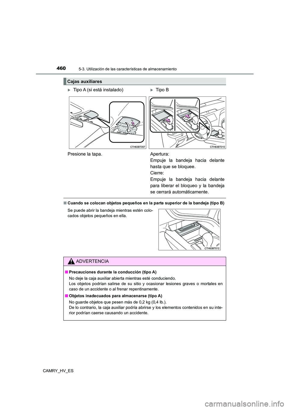 TOYOTA CAMRY 2021 Manual del propietario (in Spanish) 4605-3. Utilización de las características de almacenamiento
CAMRY_HV_ES
■Cuando se colocan objetos pequeños en la parte superior de la bandeja (tipo B)
Cajas auxiliares
Tipo A (si está insta TOYOTA CAMRY 2021 Manual del propietario (in Spanish) 4605-3. Utilización de las características de almacenamiento
CAMRY_HV_ES
■Cuando se colocan objetos pequeños en la parte superior de la bandeja (tipo B)
Cajas auxiliares
Tipo A (si está insta