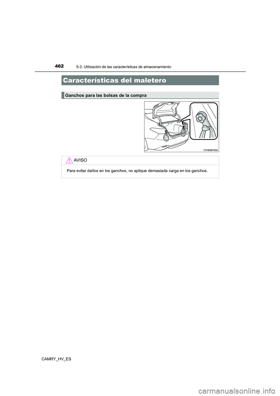 TOYOTA CAMRY 2021 Manual del propietario (in Spanish) 4625-3. Utilización de las características de almacenamiento
CAMRY_HV_ES
Características del maletero
Ganchos para las bolsas de la compra
AV I S O
Para evitar daños en los ganchos, no aplique dem TOYOTA CAMRY 2021 Manual del propietario (in Spanish) 4625-3. Utilización de las características de almacenamiento
CAMRY_HV_ES
Características del maletero
Ganchos para las bolsas de la compra
AV I S O
Para evitar daños en los ganchos, no aplique dem