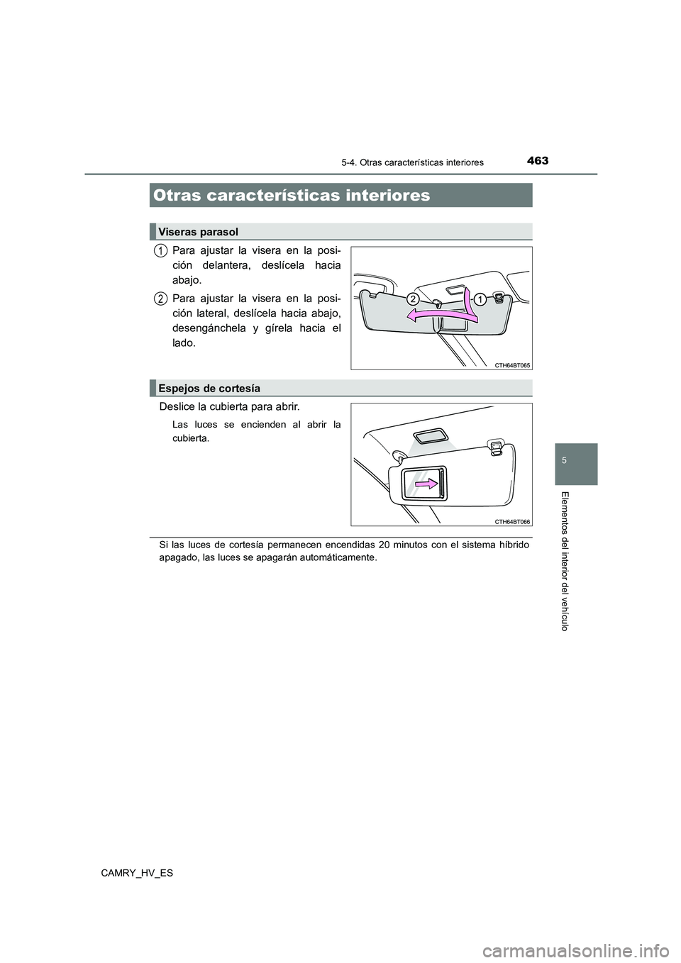 TOYOTA CAMRY 2021 Manual del propietario (in Spanish) 463
CAMRY_HV_ES
5
Elementos del interior del vehículo
5-4. Otras características interiores
Para ajustar la visera en la posi-
ción delantera, deslícela hacia
abajo.
Para ajustar la visera en la TOYOTA CAMRY 2021 Manual del propietario (in Spanish) 463
CAMRY_HV_ES
5
Elementos del interior del vehículo
5-4. Otras características interiores
Para ajustar la visera en la posi-
ción delantera, deslícela hacia
abajo.
Para ajustar la visera en la