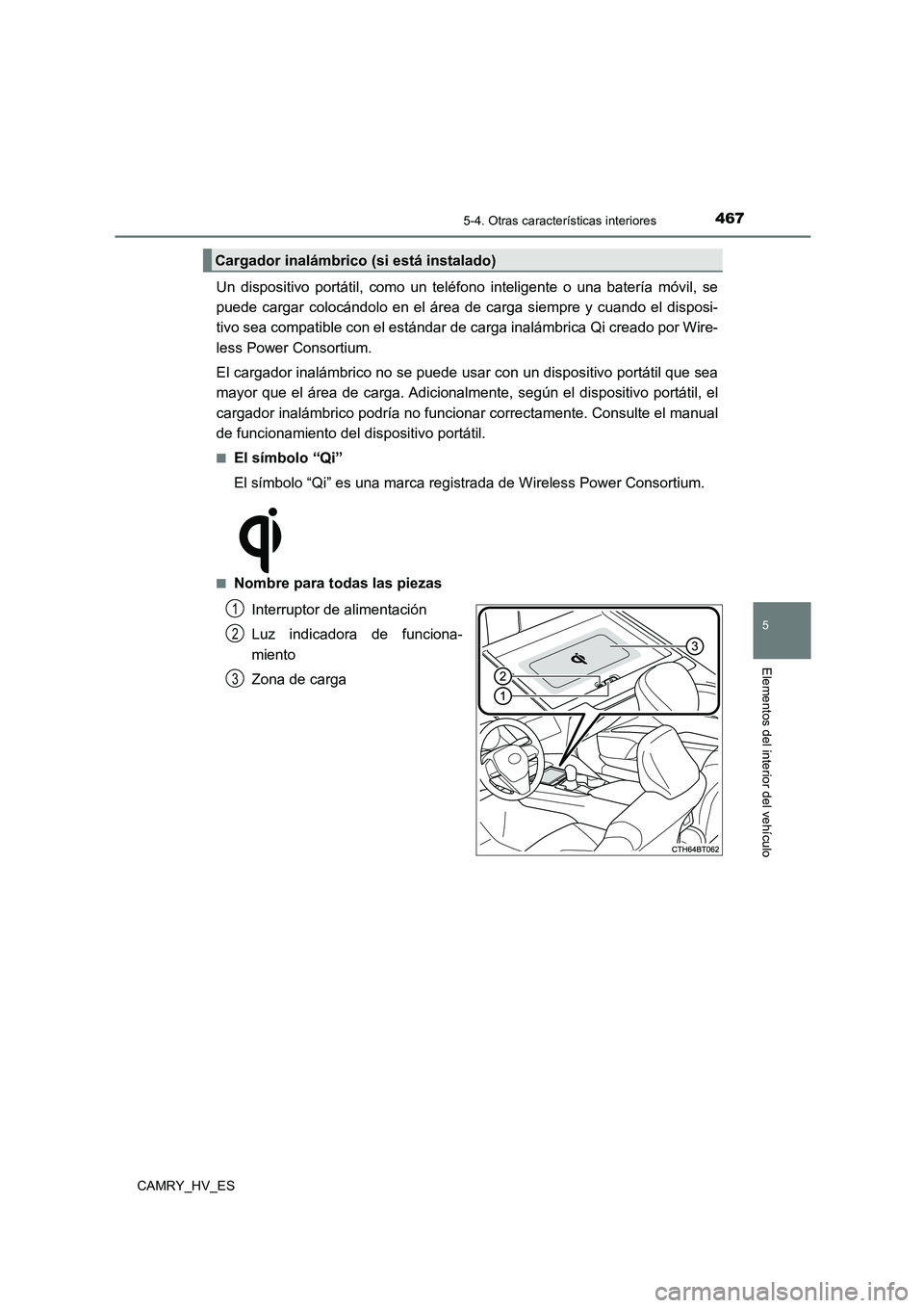 TOYOTA CAMRY 2021 Manual del propietario (in Spanish) 4675-4. Otras características interiores
5
Elementos del interior del vehículo
CAMRY_HV_ES
Un dispositivo portátil, como un teléfono inteligente o una batería móvil, se
puede cargar colocándol TOYOTA CAMRY 2021 Manual del propietario (in Spanish) 4675-4. Otras características interiores
5
Elementos del interior del vehículo
CAMRY_HV_ES
Un dispositivo portátil, como un teléfono inteligente o una batería móvil, se
puede cargar colocándol