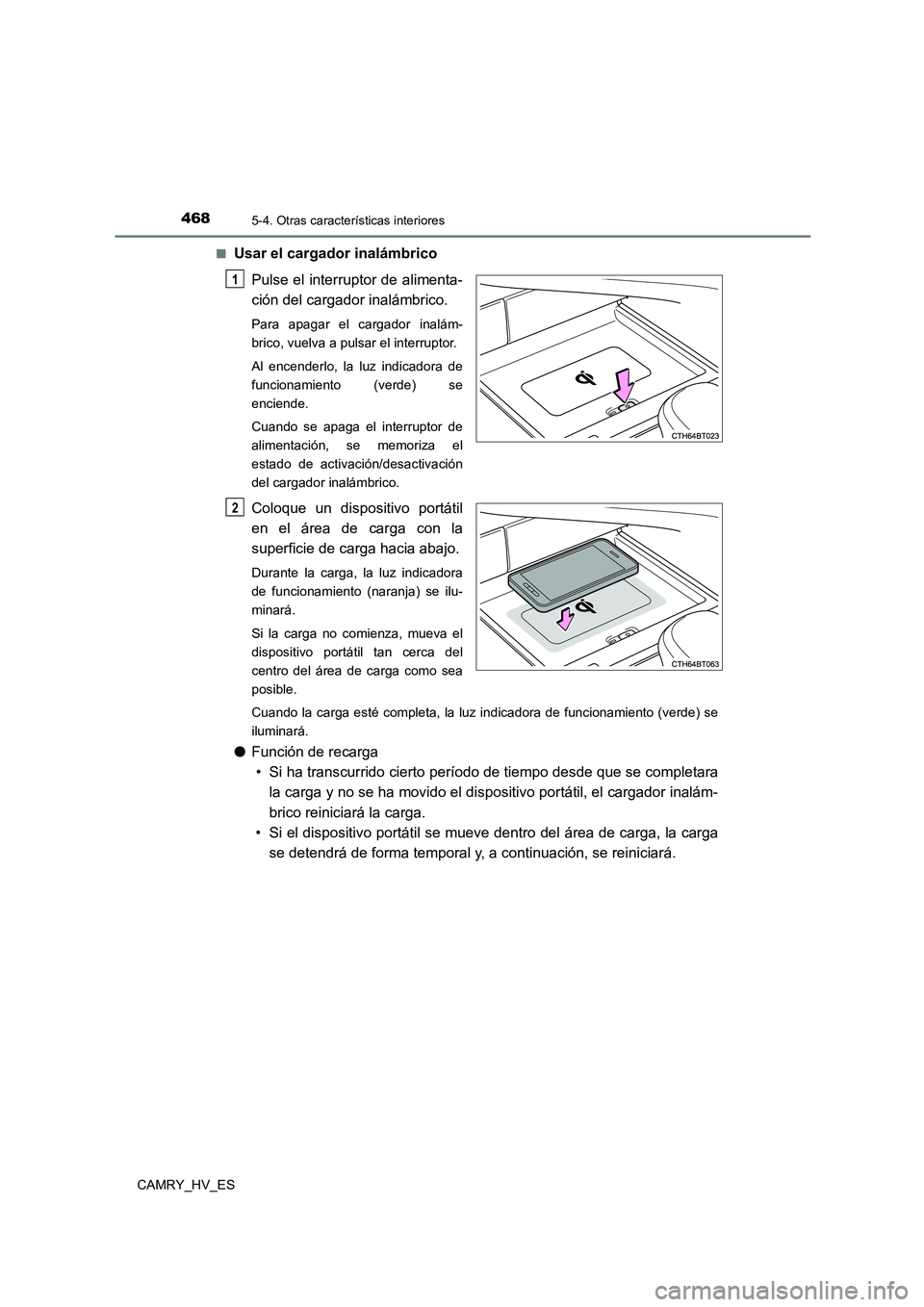 TOYOTA CAMRY 2021 Manual del propietario (in Spanish) 4685-4. Otras características interiores
CAMRY_HV_ES
■Usar el cargador inalámbrico
Pulse el interruptor de alimenta-
ción del cargador inalámbrico.
Para apagar el cargador inalám-
brico, vu TOYOTA CAMRY 2021 Manual del propietario (in Spanish) 4685-4. Otras características interiores
CAMRY_HV_ES
■Usar el cargador inalámbrico
Pulse el interruptor de alimenta-
ción del cargador inalámbrico.
Para apagar el cargador inalám-
brico, vu