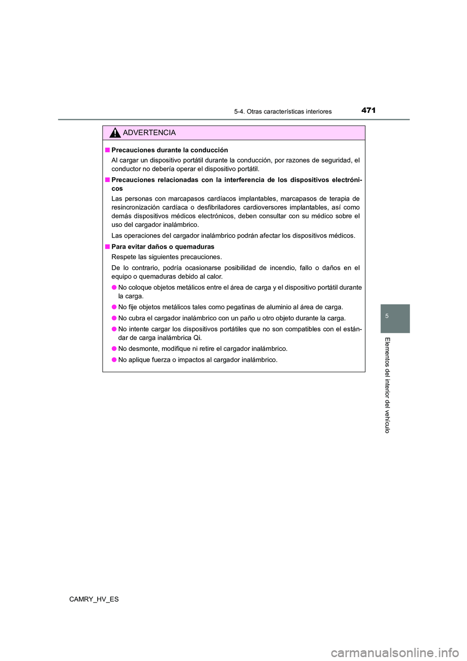 TOYOTA CAMRY 2021  Manual del propietario (in Spanish) 4715-4. Otras características interiores
5
Elementos del interior del vehículo
CAMRY_HV_ES
ADVERTENCIA
■Precauciones durante la conducción 
Al cargar un dispositivo portátil durante la conducci