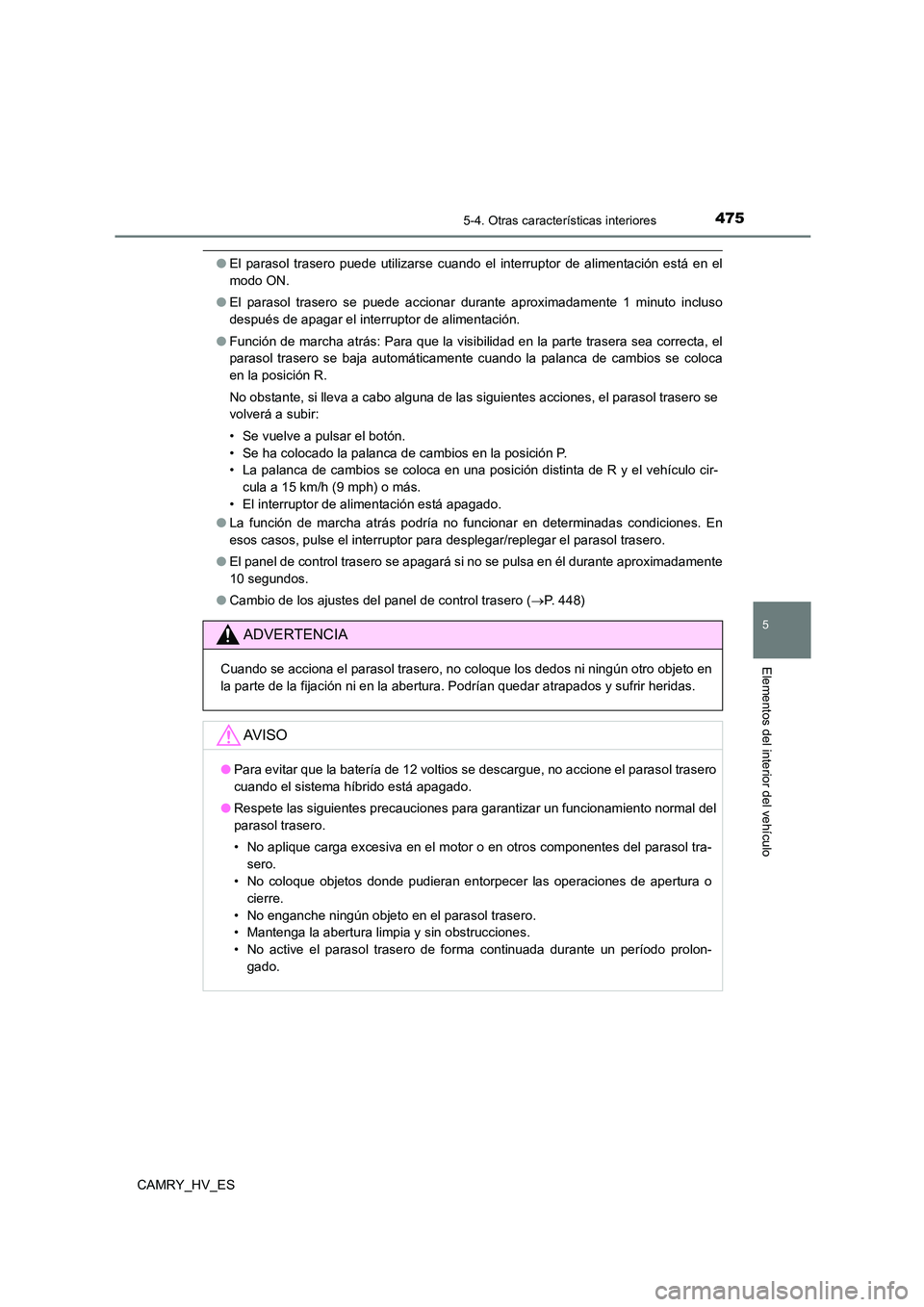 TOYOTA CAMRY 2021  Manual del propietario (in Spanish) 4755-4. Otras características interiores
5
Elementos del interior del vehículo
CAMRY_HV_ES
●El parasol trasero puede utilizarse cuando el interruptor de alimentación está en el 
modo ON. 
● El