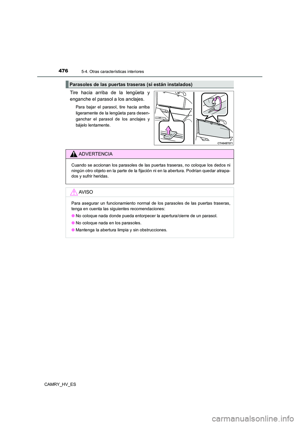 TOYOTA CAMRY 2021  Manual del propietario (in Spanish) 4765-4. Otras características interiores
CAMRY_HV_ES
Tire hacia arriba de la lengüeta y 
enganche el parasol a los anclajes.
Para bajar el parasol, tire hacia arriba 
ligeramente de la lengüeta par