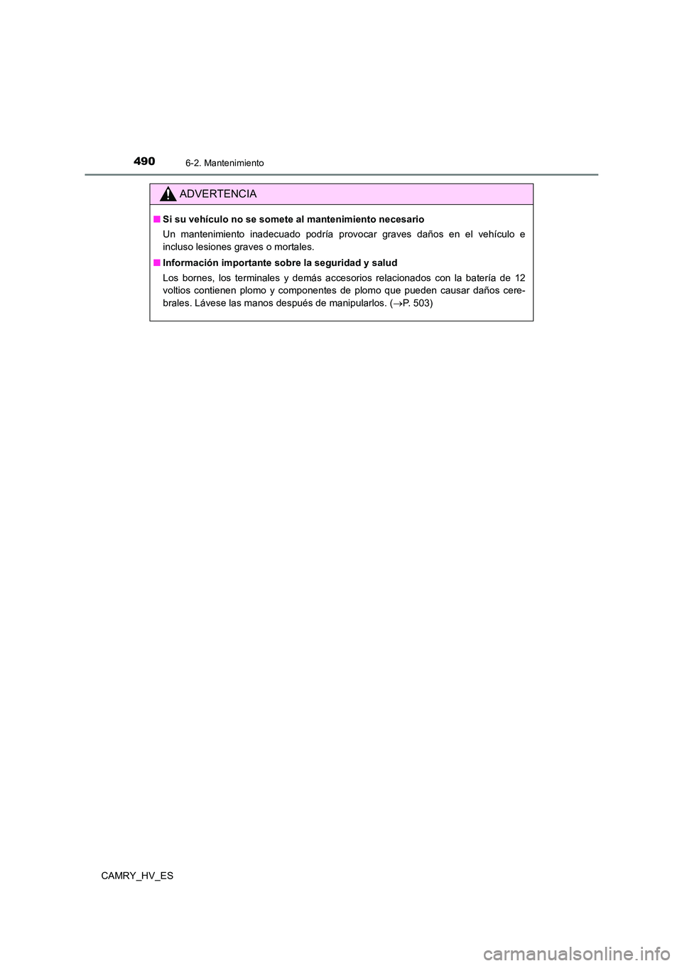 TOYOTA CAMRY 2021 Manual del propietario (in Spanish) 4906-2. Mantenimiento
CAMRY_HV_ES
ADVERTENCIA
■Si su vehículo no se somete al mantenimiento necesario
Un mantenimiento inadecuado podría provocar graves daños en el vehículo e
incluso lesiones TOYOTA CAMRY 2021 Manual del propietario (in Spanish) 4906-2. Mantenimiento
CAMRY_HV_ES
ADVERTENCIA
■Si su vehículo no se somete al mantenimiento necesario
Un mantenimiento inadecuado podría provocar graves daños en el vehículo e
incluso lesiones