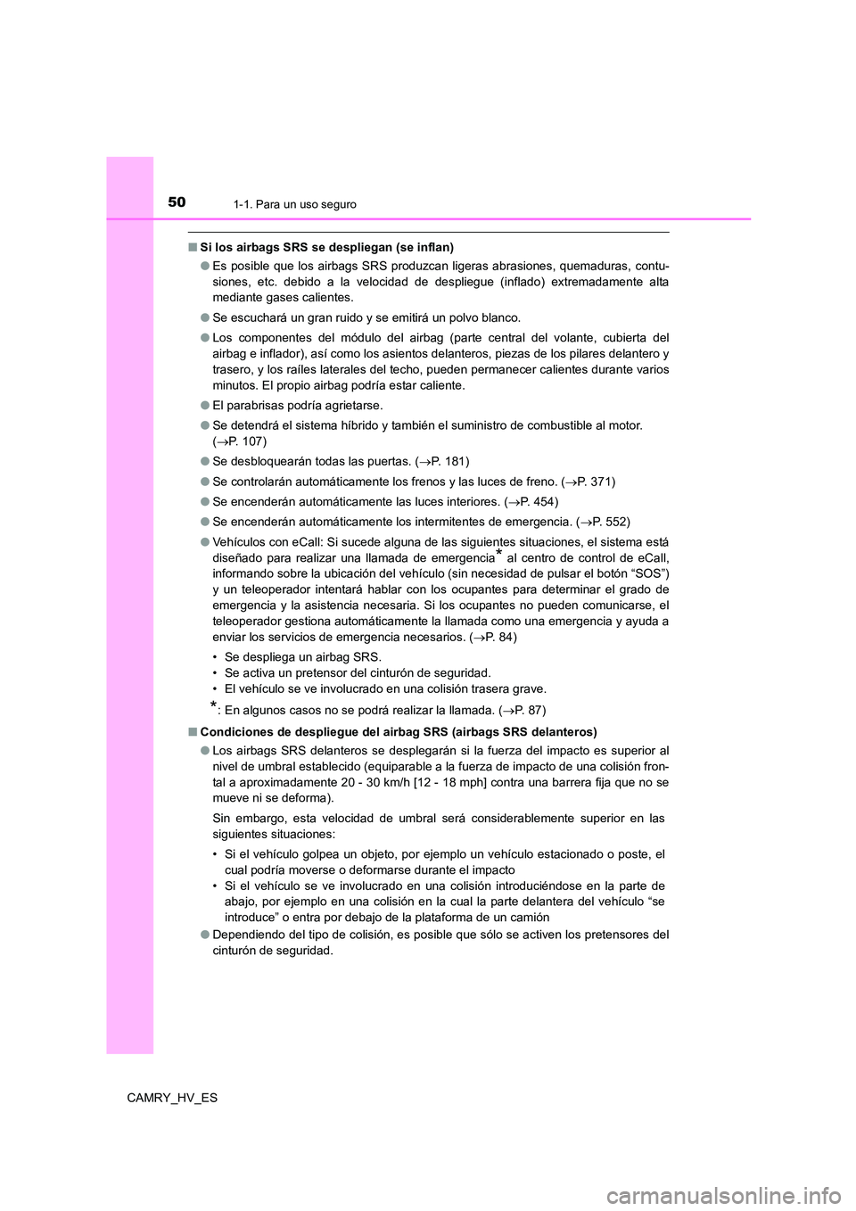 TOYOTA CAMRY 2021 Manual del propietario (in Spanish) 501-1. Para un uso seguro
CAMRY_HV_ES
■Si los airbags SRS se despliegan (se inflan)
● Es posible que los airbags SRS produzcan ligeras abrasiones, quemaduras, contu-
siones, etc. debido a la vel TOYOTA CAMRY 2021 Manual del propietario (in Spanish) 501-1. Para un uso seguro
CAMRY_HV_ES
■Si los airbags SRS se despliegan (se inflan)
● Es posible que los airbags SRS produzcan ligeras abrasiones, quemaduras, contu-
siones, etc. debido a la vel