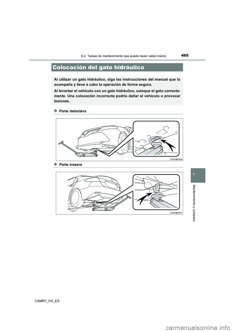 TOYOTA CAMRY 2021  Manual del propietario (in Spanish) 4956-3. Tareas de mantenimiento que puede hacer usted mismo
6
Mantenimiento y cuidados
CAMRY_HV_ES
◆Parte delantera
◆Parte trasera
Colocación del gato hidráulico
Al utilizar un gato hidráulico,