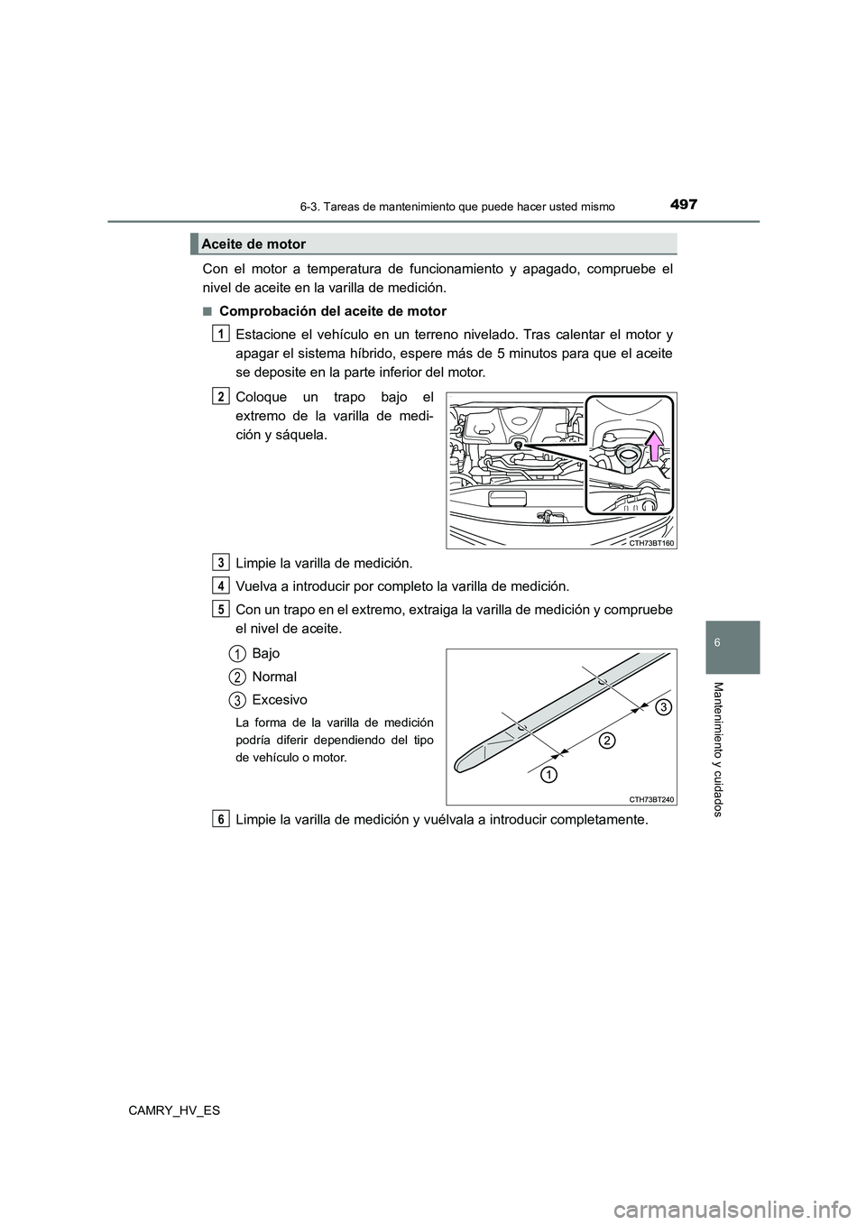 TOYOTA CAMRY 2021  Manual del propietario (in Spanish) 4976-3. Tareas de mantenimiento que puede hacer usted mismo
6
Mantenimiento y cuidados
CAMRY_HV_ES
Con el motor a temperatura de funcionamiento y apagado, compruebe el 
nivel de aceite en la varilla d