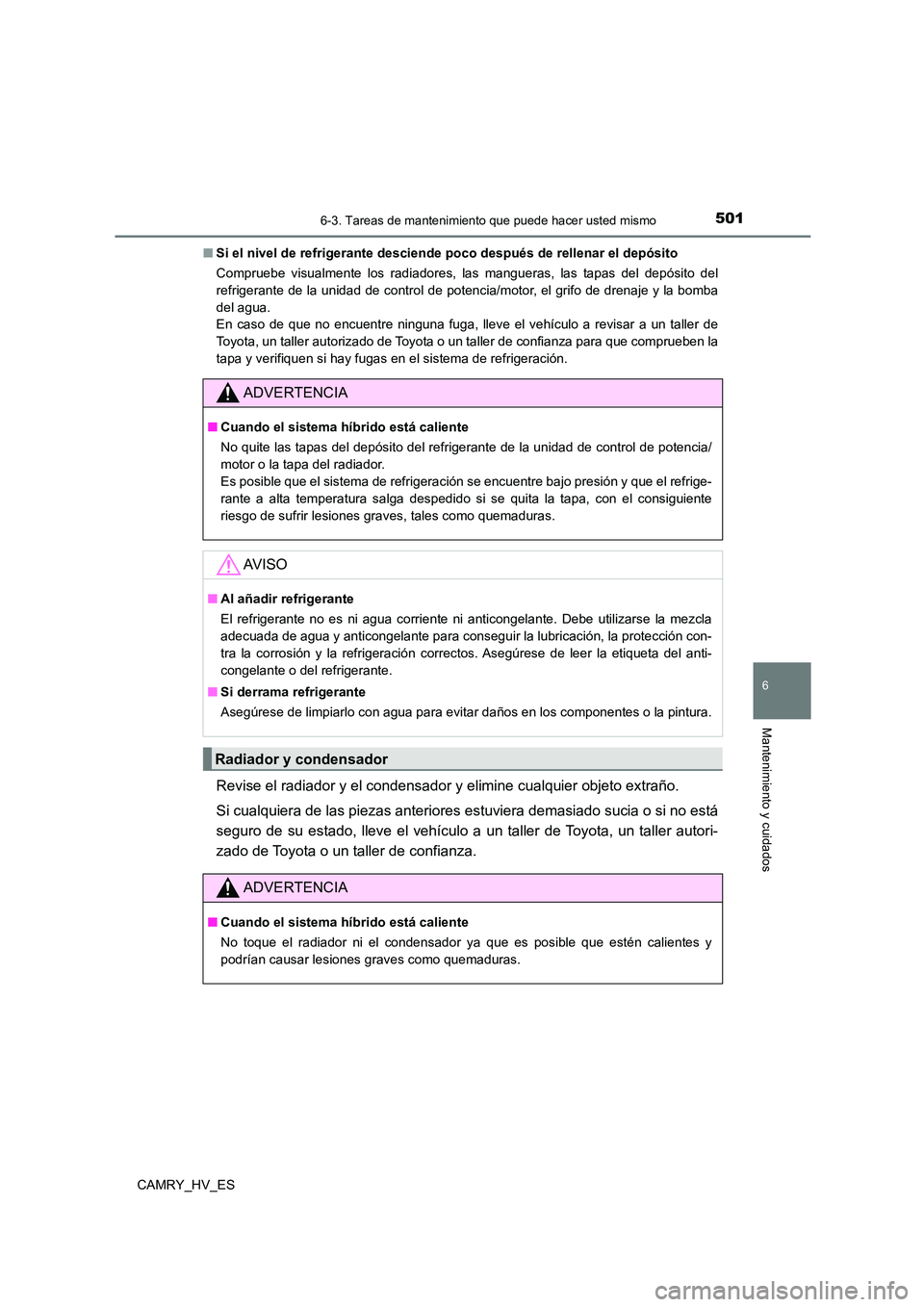 TOYOTA CAMRY 2021  Manual del propietario (in Spanish) 5016-3. Tareas de mantenimiento que puede hacer usted mismo
6
Mantenimiento y cuidados
CAMRY_HV_ES 
■ Si el nivel de refrigerante desciende poco después de rellenar el depósito 
Compruebe visualme