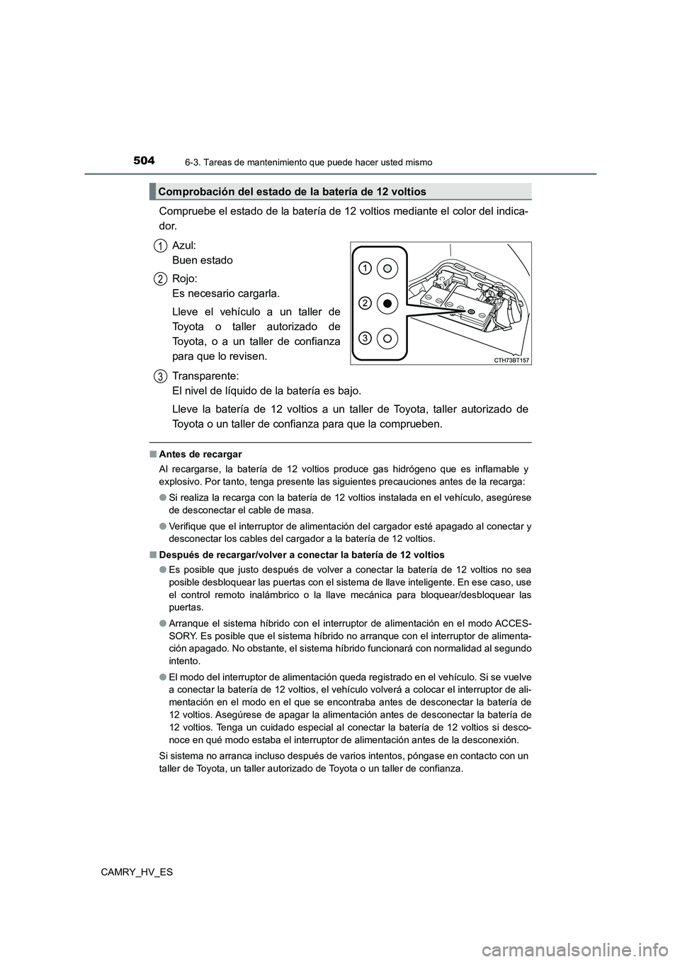 TOYOTA CAMRY 2021  Manual del propietario (in Spanish) 5046-3. Tareas de mantenimiento que puede hacer usted mismo
CAMRY_HV_ES
Compruebe el estado de la batería de 12 voltios mediante el color del indica- 
dor. 
Azul:  
Buen estado 
Rojo:  
Es necesario 