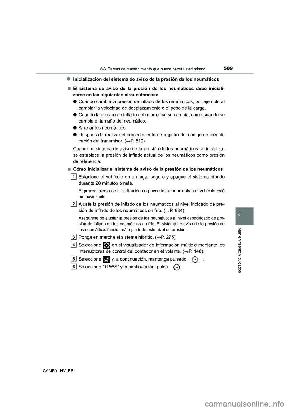 TOYOTA CAMRY 2021  Manual del propietario (in Spanish) 5096-3. Tareas de mantenimiento que puede hacer usted mismo
6
Mantenimiento y cuidados
CAMRY_HV_ES
◆Inicialización del sistema de aviso de la presión de los neumáticos
■El sistema de aviso de l