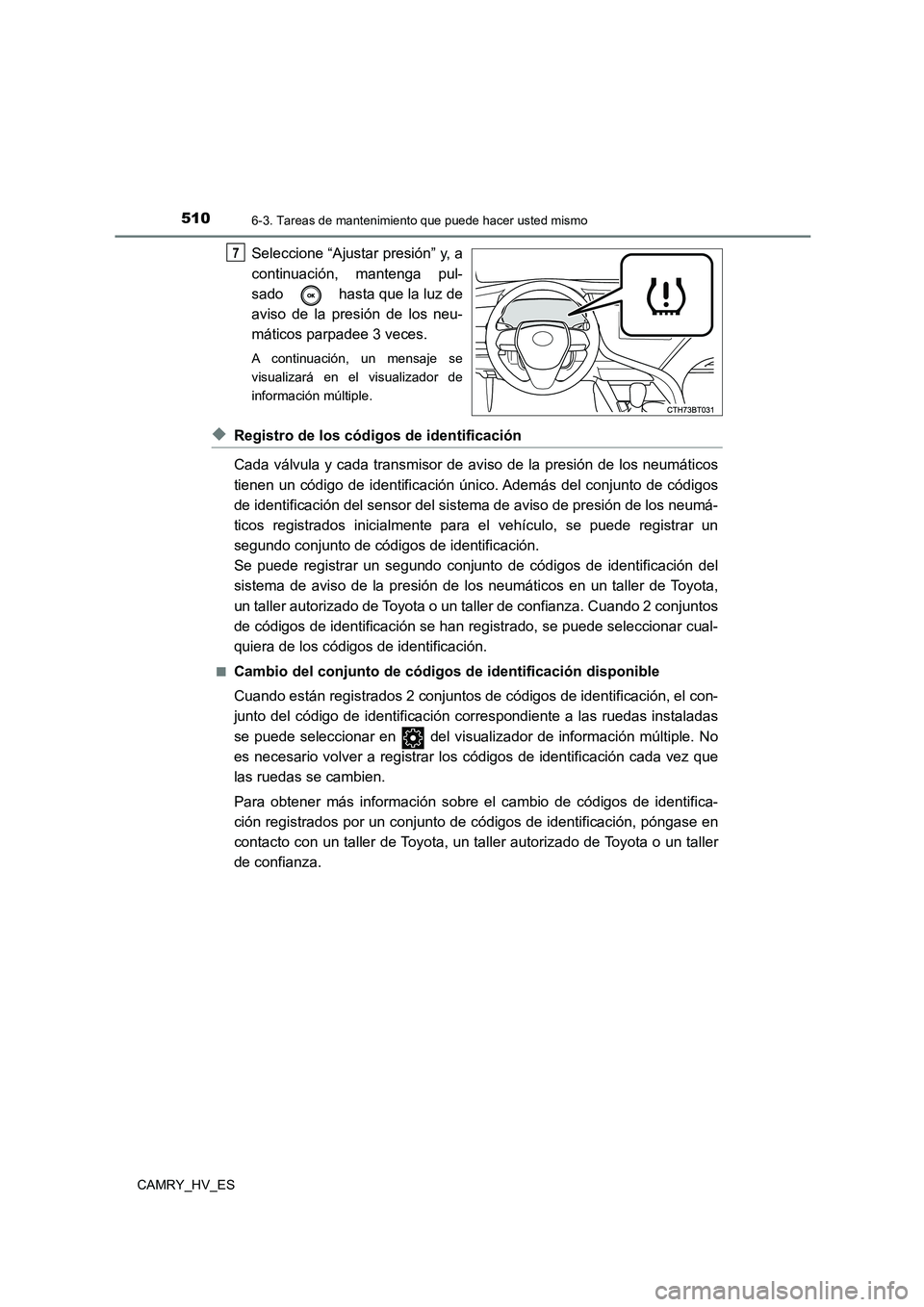 TOYOTA CAMRY 2021  Manual del propietario (in Spanish) 5106-3. Tareas de mantenimiento que puede hacer usted mismo
CAMRY_HV_ES
Seleccione “Ajustar presión” y, a 
continuación, mantenga pul-
sado   hasta que la luz de 
aviso de la presión de los neu