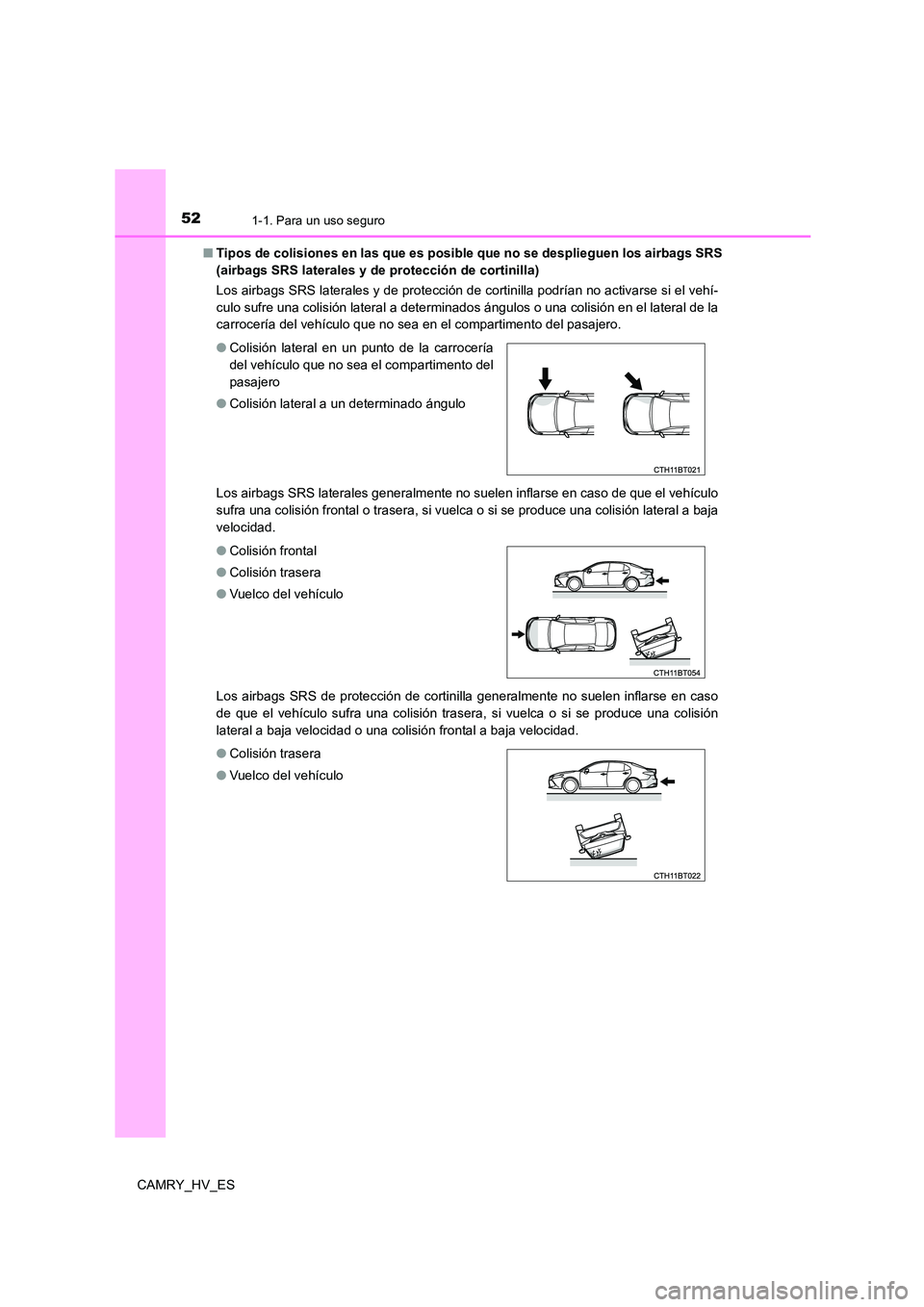 TOYOTA CAMRY 2021  Manual del propietario (in Spanish) 521-1. Para un uso seguro
CAMRY_HV_ES 
■ Tipos de colisiones en las que es posible que no se desplieguen los airbags SRS 
(airbags SRS laterales y de protección de cortinilla) 
Los airbags SRS late