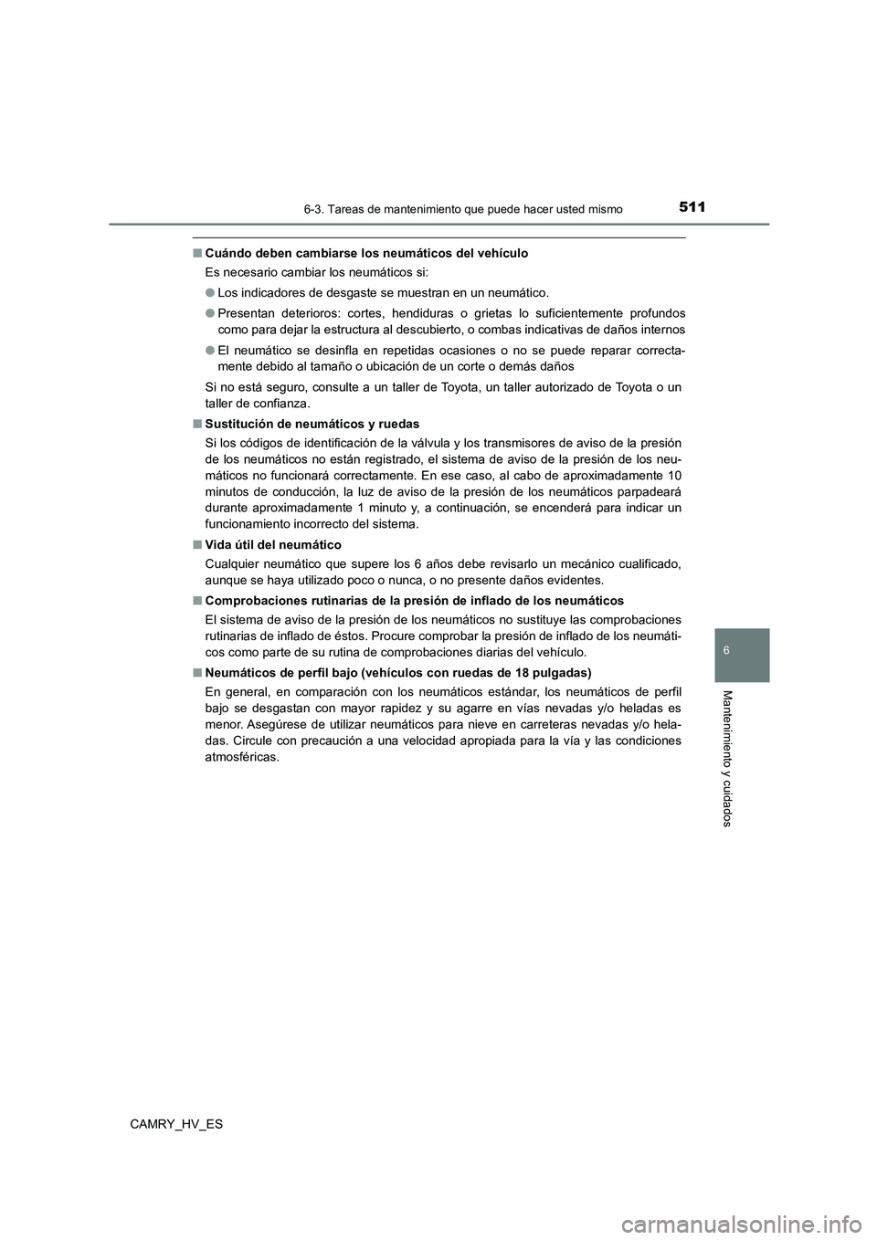 TOYOTA CAMRY 2021 Manual del propietario (in Spanish) 5116-3. Tareas de mantenimiento que puede hacer usted mismo
6
Mantenimiento y cuidados
CAMRY_HV_ES
■Cuándo deben cambiarse los neumáticos del vehículo
Es necesario cambiar los neumáticos si:
TOYOTA CAMRY 2021 Manual del propietario (in Spanish) 5116-3. Tareas de mantenimiento que puede hacer usted mismo
6
Mantenimiento y cuidados
CAMRY_HV_ES
■Cuándo deben cambiarse los neumáticos del vehículo
Es necesario cambiar los neumáticos si: