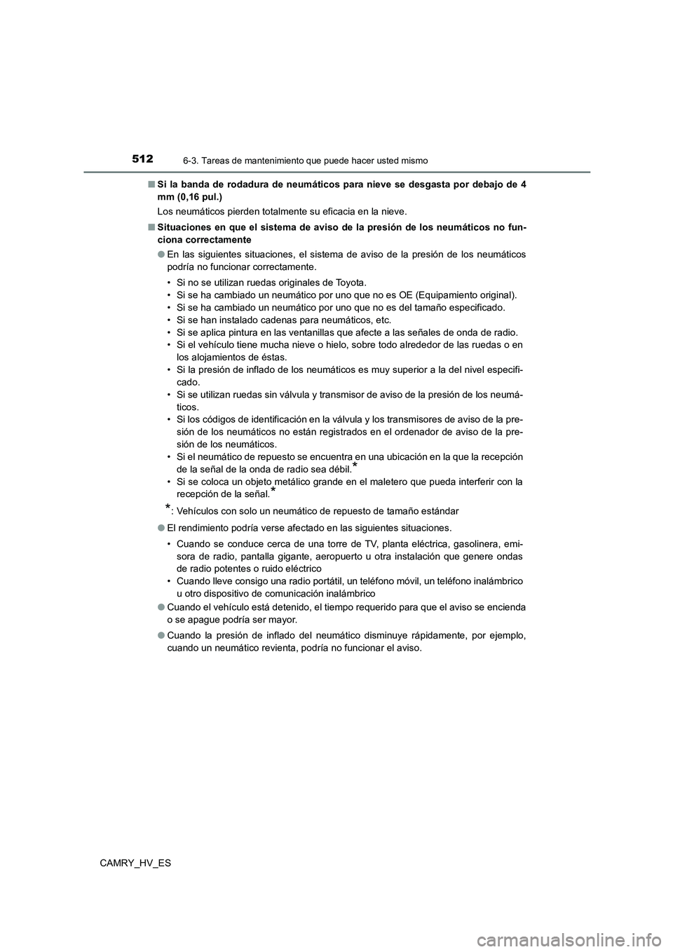 TOYOTA CAMRY 2021 Manual del propietario (in Spanish) 5126-3. Tareas de mantenimiento que puede hacer usted mismo
CAMRY_HV_ES
■ Si la banda de rodadura de neumáticos para nieve se desgasta por debajo de 4
mm (0,16 pul.)
Los neumáticos pierden tota TOYOTA CAMRY 2021 Manual del propietario (in Spanish) 5126-3. Tareas de mantenimiento que puede hacer usted mismo
CAMRY_HV_ES
■ Si la banda de rodadura de neumáticos para nieve se desgasta por debajo de 4
mm (0,16 pul.)
Los neumáticos pierden tota